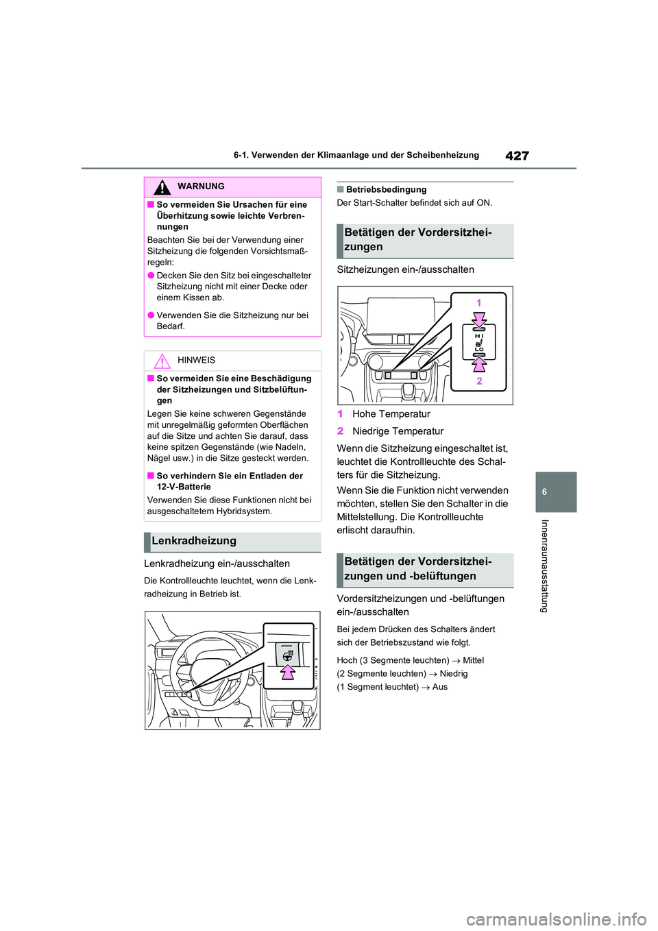 TOYOTA RAV4 PLUG-IN HYBRID 2022  Betriebsanleitungen (in German) 427
6 
6-1. Verwenden der Klimaanlage und der Scheibenheizung
Innenraumausstattung
Lenkradheizung ein-/ausschalten
Die Kontrollleuchte leuchtet, wenn die Lenk- 
radheizung in Betrieb ist.
�QBetriebsbe