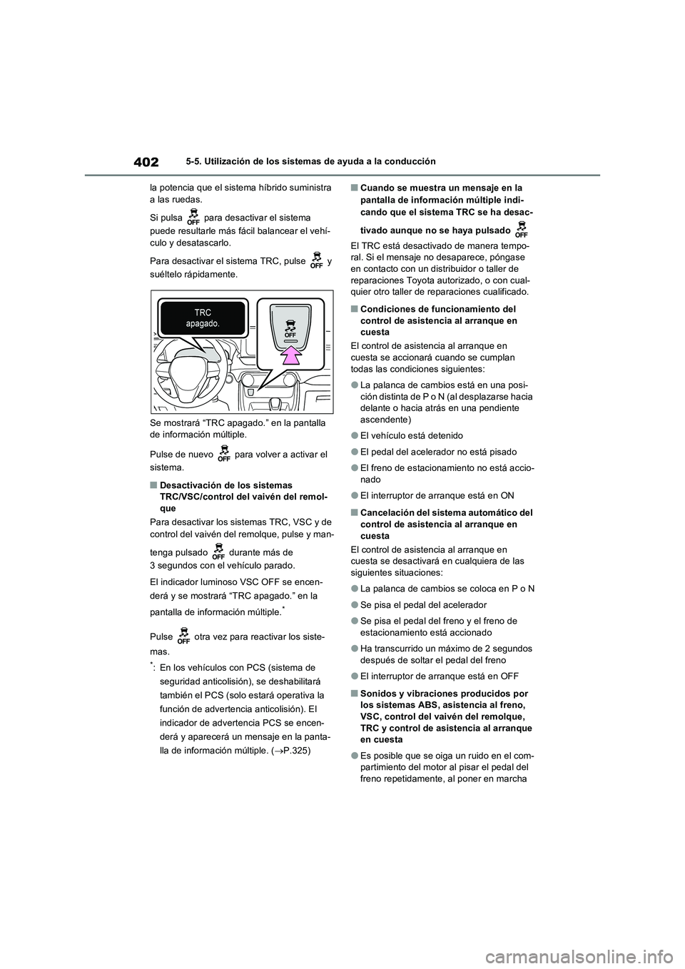 TOYOTA RAV4 PLUG-IN HYBRID 2022  Manual del propietario (in Spanish) 4025-5. Utilización de los sistemas de ayuda a la conducción
la potencia que el sistema híbrido suministra 
a las ruedas.
Si pulsa   para desactivar el sistema 
puede resultarle más fácil balance