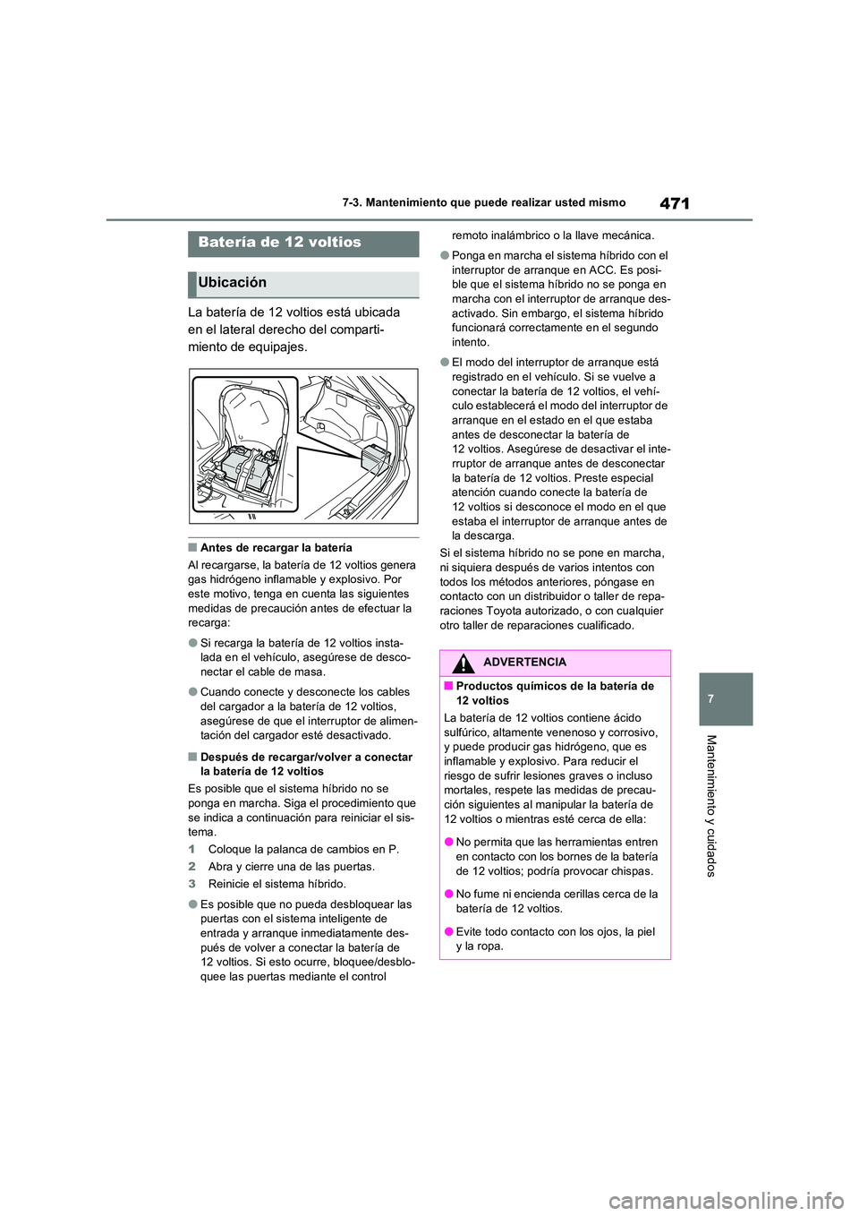 TOYOTA RAV4 PLUG-IN HYBRID 2022  Manual del propietario (in Spanish) 471
7 
7-3. Mantenimiento que puede realizar usted mismo
Mantenimiento y cuidados
La batería de 12 voltios está ubicada  
en el lateral derecho del comparti-
miento de equipajes.
■Antes de recarga