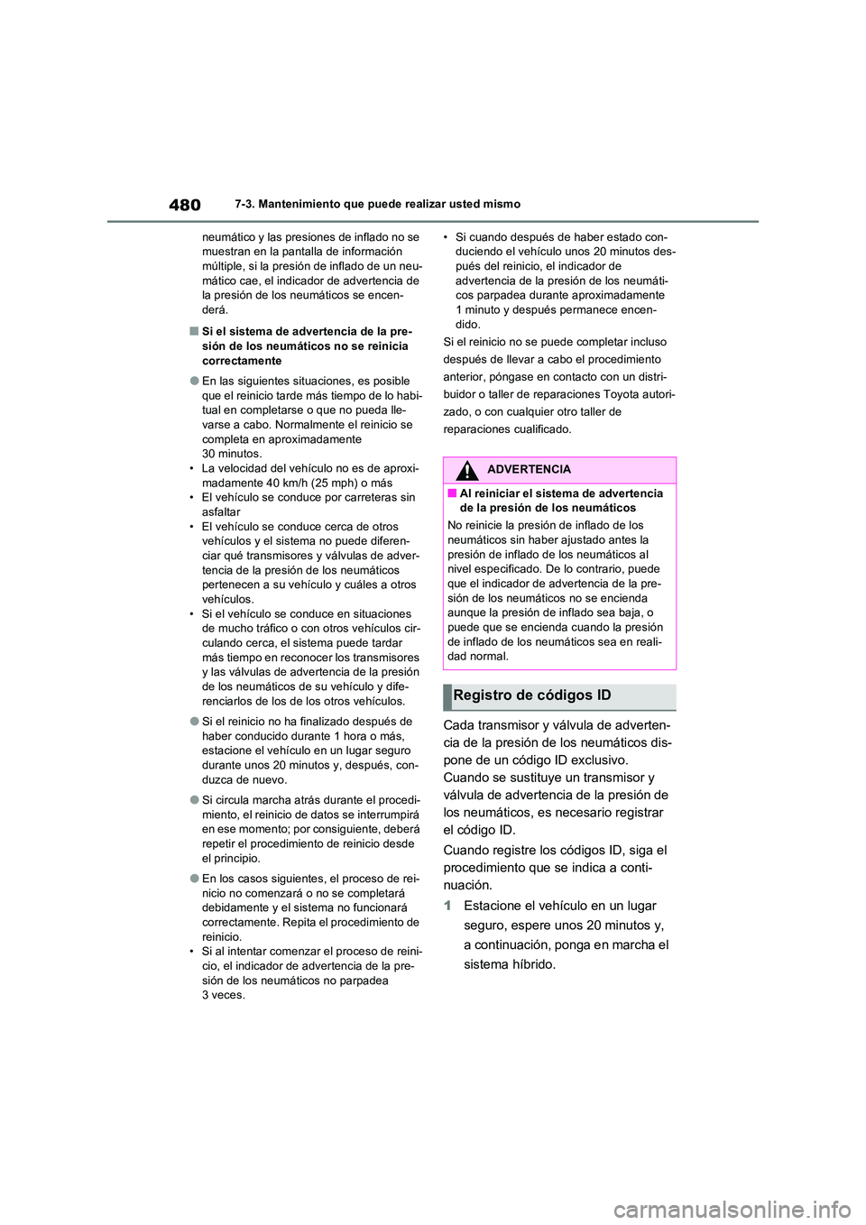 TOYOTA RAV4 PLUG-IN HYBRID 2022  Manual del propietario (in Spanish) 4807-3. Mantenimiento que puede realizar usted mismo 
neumático y las presiones de inflado no se  muestran en la pantalla de información múltiple, si la presión de inflado de un neu- 
mático cae,