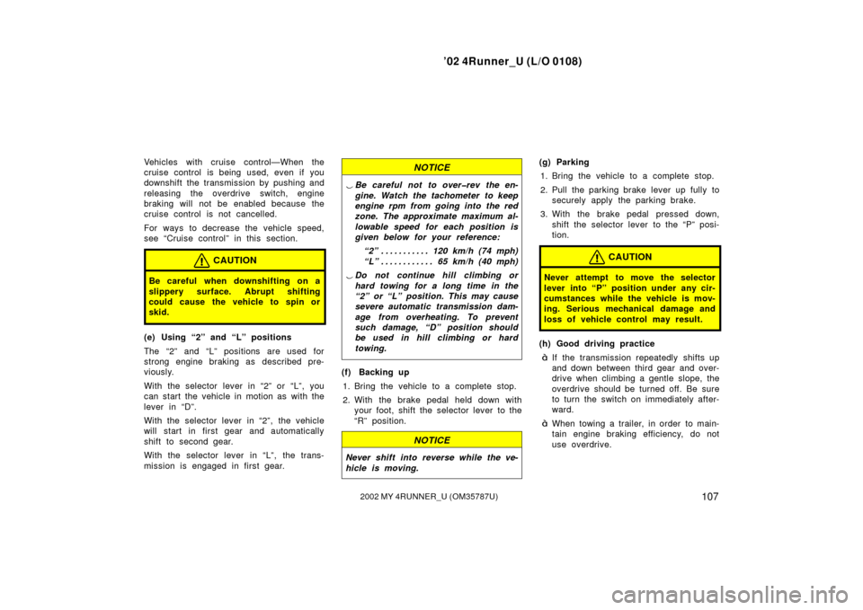 TOYOTA 4RUNNER 2002 N210 / 4.G Owners Manual ’02 4Runner_U (L/O 0108)
1072002 MY 4RUNNER_U (OM 35787U)
Vehicles with cruise control—When the
cruise control is being used, even if you
downshift the transmission by pushing and
releasing the ov TOYOTA 4RUNNER 2002 N210 / 4.G Owners Manual ’02 4Runner_U (L/O 0108)
1072002 MY 4RUNNER_U (OM 35787U)
Vehicles with cruise control—When the
cruise control is being used, even if you
downshift the transmission by pushing and
releasing the ov