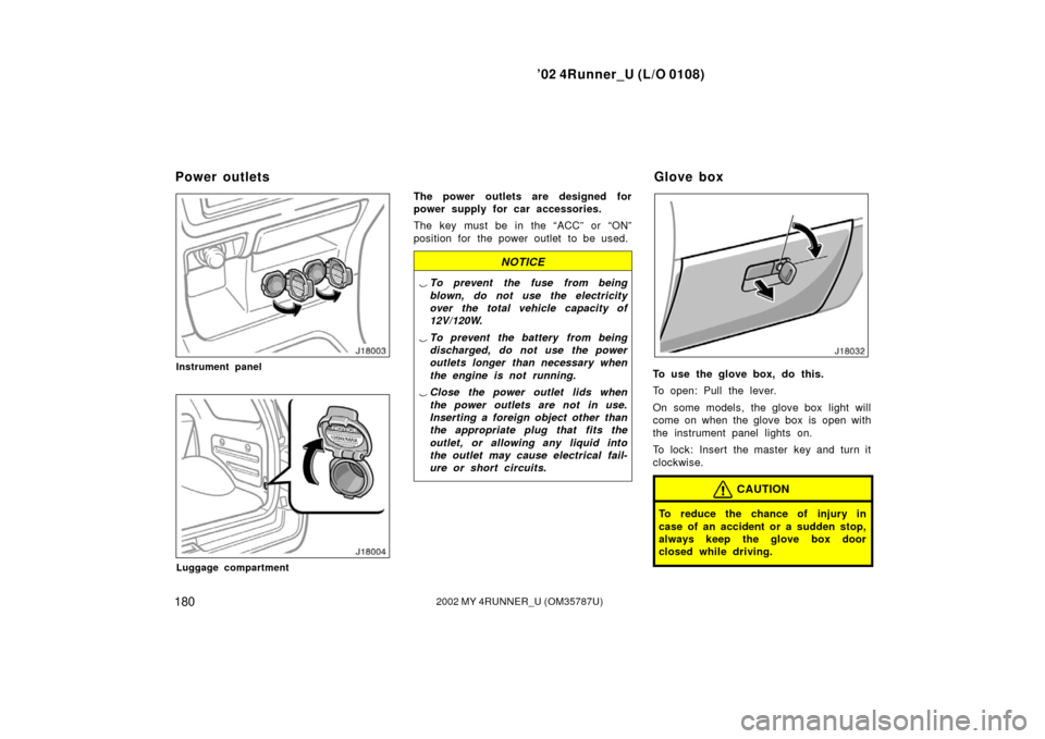 TOYOTA 4RUNNER 2002 N210 / 4.G Owners Manual ’02 4Runner_U (L/O 0108)
1802002 MY 4RUNNER_U (OM 35787U)
Instrument panel
Luggage compartment
The power outlets are designed for
power supply for car accessories.
The key must be in the “ACC” o TOYOTA 4RUNNER 2002 N210 / 4.G Owners Manual ’02 4Runner_U (L/O 0108)
1802002 MY 4RUNNER_U (OM 35787U)
Instrument panel
Luggage compartment
The power outlets are designed for
power supply for car accessories.
The key must be in the “ACC” o