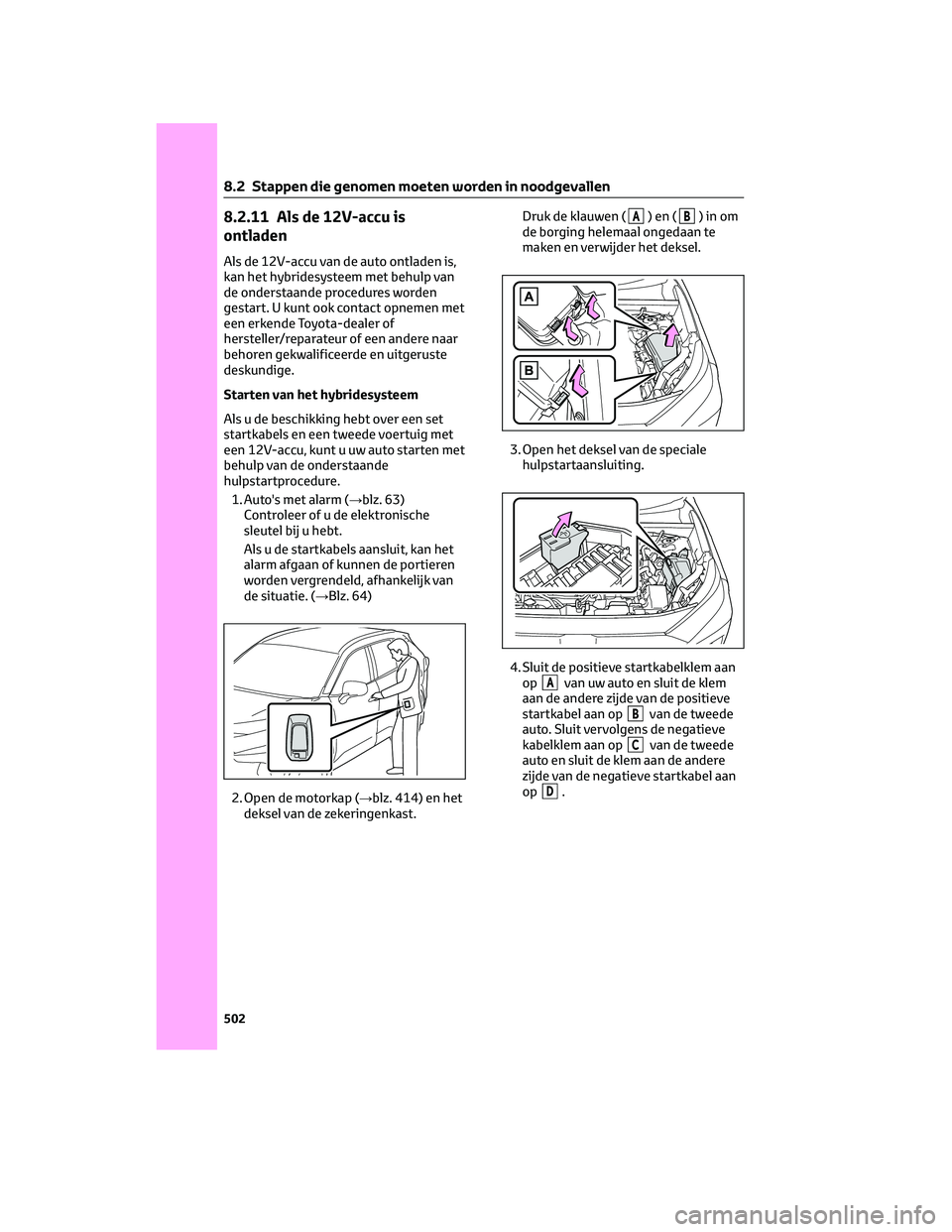 TOYOTA RAV4 PLUG-IN HYBRID 2022  Instructieboekje (in Dutch) 8.2.11 Als de 12V-accu is
ontladen
Als de 12V-accu van de auto ontladen is,
kan het hybridesysteem met behulp van
de onderstaande procedures worden
gestart. U kunt ook contact opnemen met
een erkende 