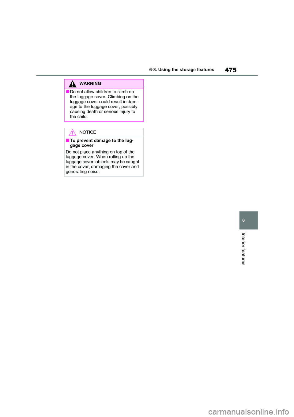 TOYOTA RAV4 PLUG-IN HYBRID 2021  Owners Manual 475
6 
6-3. Using the storage features
Interior features
WARNING
●Do not allow childr en to climb on  
the luggage cover. Climbing on the 
luggage cover coul d result in dam- age to the luggage cove