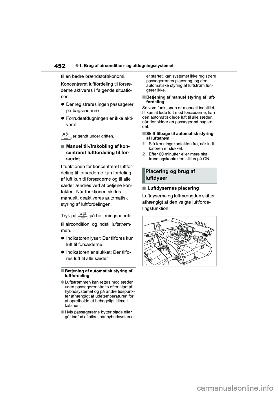 TOYOTA RAV4 PLUG-IN HYBRID 2021 Brugsanvisning (in Danish) 4526-1. Brug af aircondition- og afdugningssystemet
til en bedre brændstoføkonomi.
Koncentreret luftfordeling til forsæ-
derne aktiveres i følgende situatio-
ner.
Der registreres ingen passager TOYOTA RAV4 PLUG-IN HYBRID 2021 Brugsanvisning (in Danish) 4526-1. Brug af aircondition- og afdugningssystemet
til en bedre brændstoføkonomi.
Koncentreret luftfordeling til forsæ-
derne aktiveres i følgende situatio-
ner.
Der registreres ingen passager