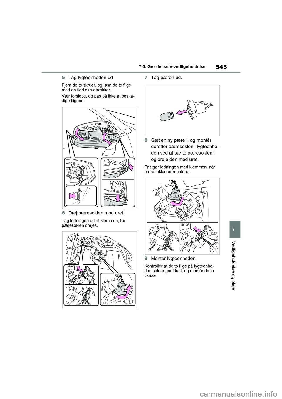 TOYOTA RAV4 PLUG-IN HYBRID 2021  Brugsanvisning (in Danish) 545
7
7-3. Gør det selv-vedligeholdelse
Vedligeholdelse og pleje
5
Tag lygteenheden ud
Fjern de to skruer, og løsn de to flige 
med en flad skruetrækker.
Vær forsigtig, og pas på ikke at beska-
d
