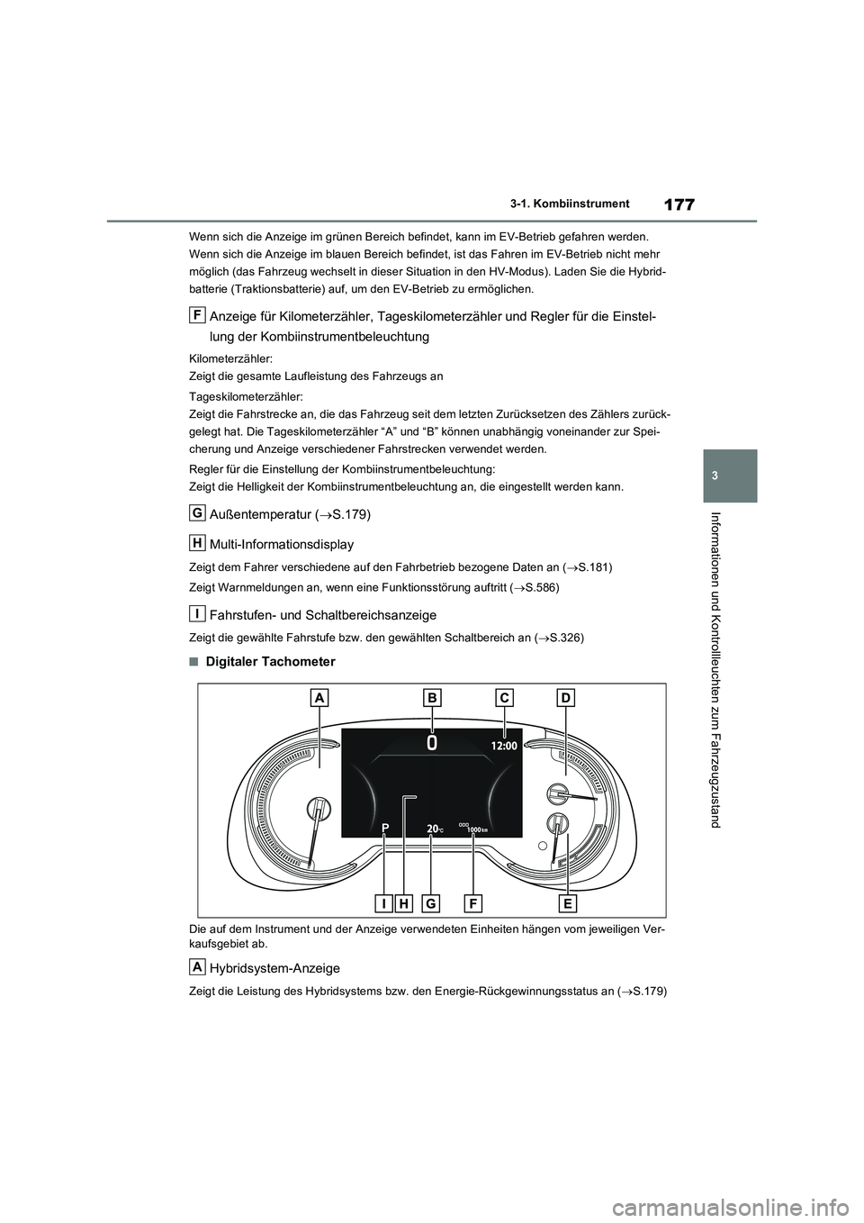 TOYOTA RAV4 PLUG-IN HYBRID 2021  Betriebsanleitungen (in German) 177
3 3-1. Kombiinstrument
Informationen und Kontrollleuchten zum Fahrzeugzustand
Wenn sich die Anzeige im grünen Bereich befindet, kann im EV-Betrieb gefahren werden. 
Wenn sich die Anzeige im blaue