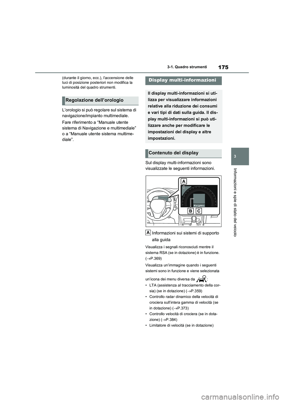 TOYOTA RAV4 PLUG-IN HYBRID 2021 Manuale duso (in Italian) 175
3
3-1. Quadro strumenti
Informazioni e spie di stato del veicolo
(durante il giorno, ecc.), l’accensione delle luci di posizione posteriori non modifica la luminosità del quadro strumenti.
L TOYOTA RAV4 PLUG-IN HYBRID 2021 Manuale duso (in Italian) 175
3
3-1. Quadro strumenti
Informazioni e spie di stato del veicolo
(durante il giorno, ecc.), l’accensione delle luci di posizione posteriori non modifica la luminosità del quadro strumenti.
L