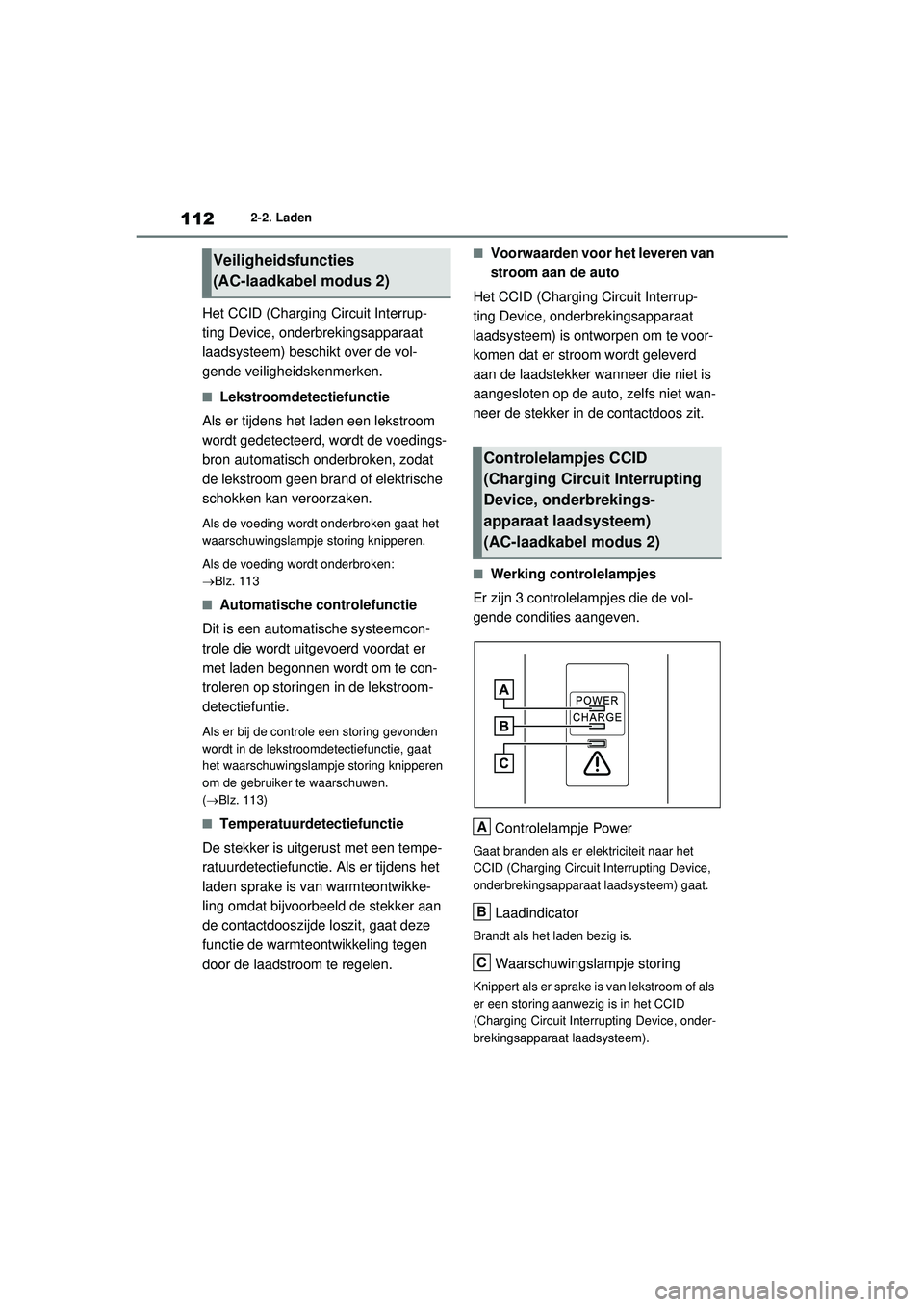 TOYOTA RAV4 PLUG-IN HYBRID 2021 Instructieboekje (in Dutch) 1122-2. Laden
Het CCID (Charging Circuit Interrup-
ting Device, onderbrekingsapparaat
laadsysteem) beschikt over de vol-
gende veiligheidskenmerken.
■Lekstroomdetectiefunctie
Als er tijdens het lad TOYOTA RAV4 PLUG-IN HYBRID 2021 Instructieboekje (in Dutch) 1122-2. Laden
Het CCID (Charging Circuit Interrup-
ting Device, onderbrekingsapparaat
laadsysteem) beschikt over de vol-
gende veiligheidskenmerken.
■Lekstroomdetectiefunctie
Als er tijdens het lad