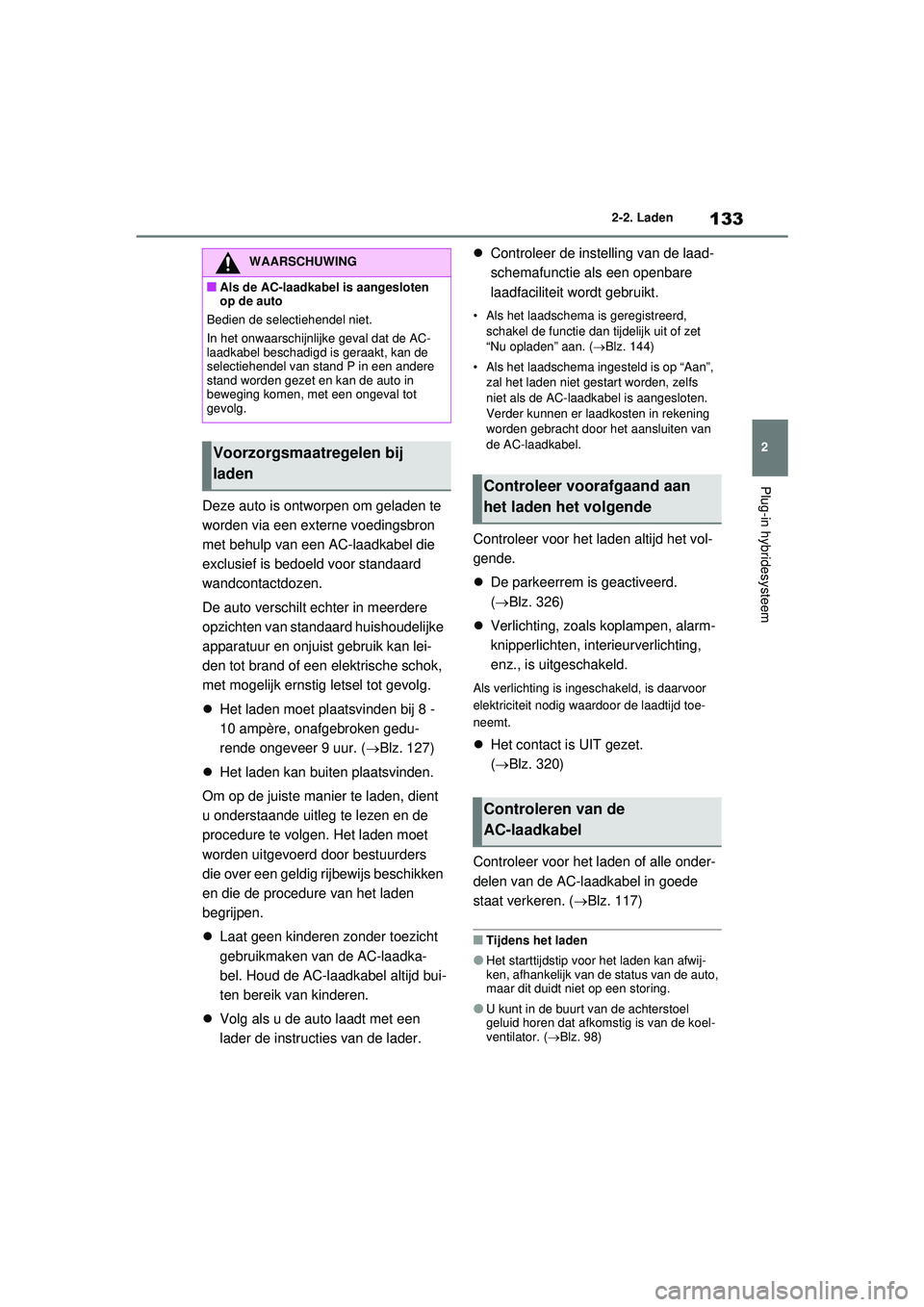 TOYOTA RAV4 PLUG-IN HYBRID 2021 Instructieboekje (in Dutch) 133
2
2-2. Laden
Plug-in hybridesysteem
Deze auto is ontworpen om geladen te
worden via een externe voedingsbron
met behulp van een AC-laadkabel die
exclusief is bedoeld voor standaard
wandcontact TOYOTA RAV4 PLUG-IN HYBRID 2021 Instructieboekje (in Dutch) 133
2
2-2. Laden
Plug-in hybridesysteem
Deze auto is ontworpen om geladen te
worden via een externe voedingsbron
met behulp van een AC-laadkabel die
exclusief is bedoeld voor standaard
wandcontact