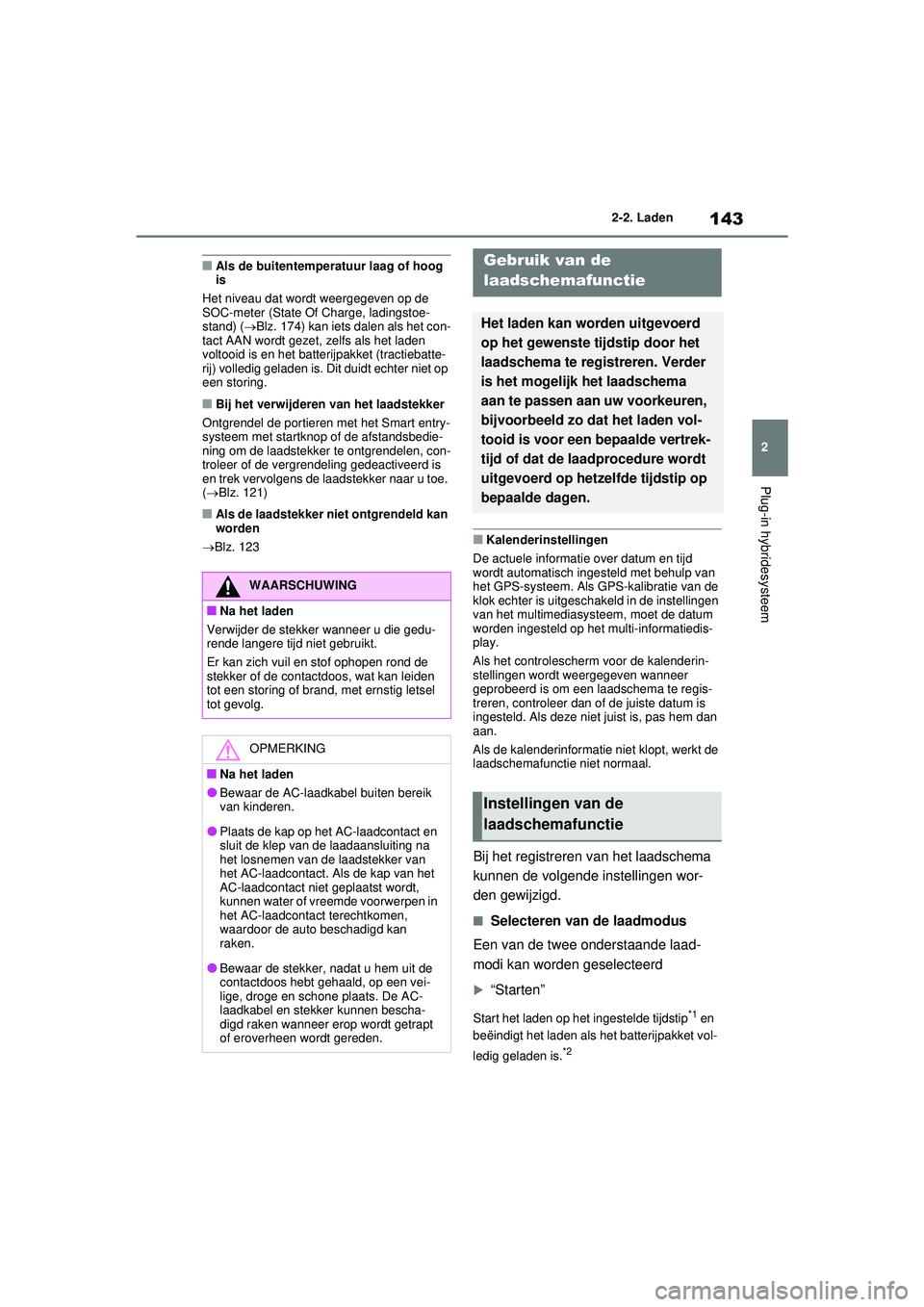 TOYOTA RAV4 PLUG-IN HYBRID 2021 Instructieboekje (in Dutch) 143
2
2-2. Laden
Plug-in hybridesysteem
■Als de buitentemperatuur laag of hoog
is
Het niveau dat wordt weergegeven op de
SOC-meter (State Of Charge, ladingstoe-
stand) ( Blz. 174) kan iets dale TOYOTA RAV4 PLUG-IN HYBRID 2021 Instructieboekje (in Dutch) 143
2
2-2. Laden
Plug-in hybridesysteem
■Als de buitentemperatuur laag of hoog
is
Het niveau dat wordt weergegeven op de
SOC-meter (State Of Charge, ladingstoe-
stand) ( Blz. 174) kan iets dale