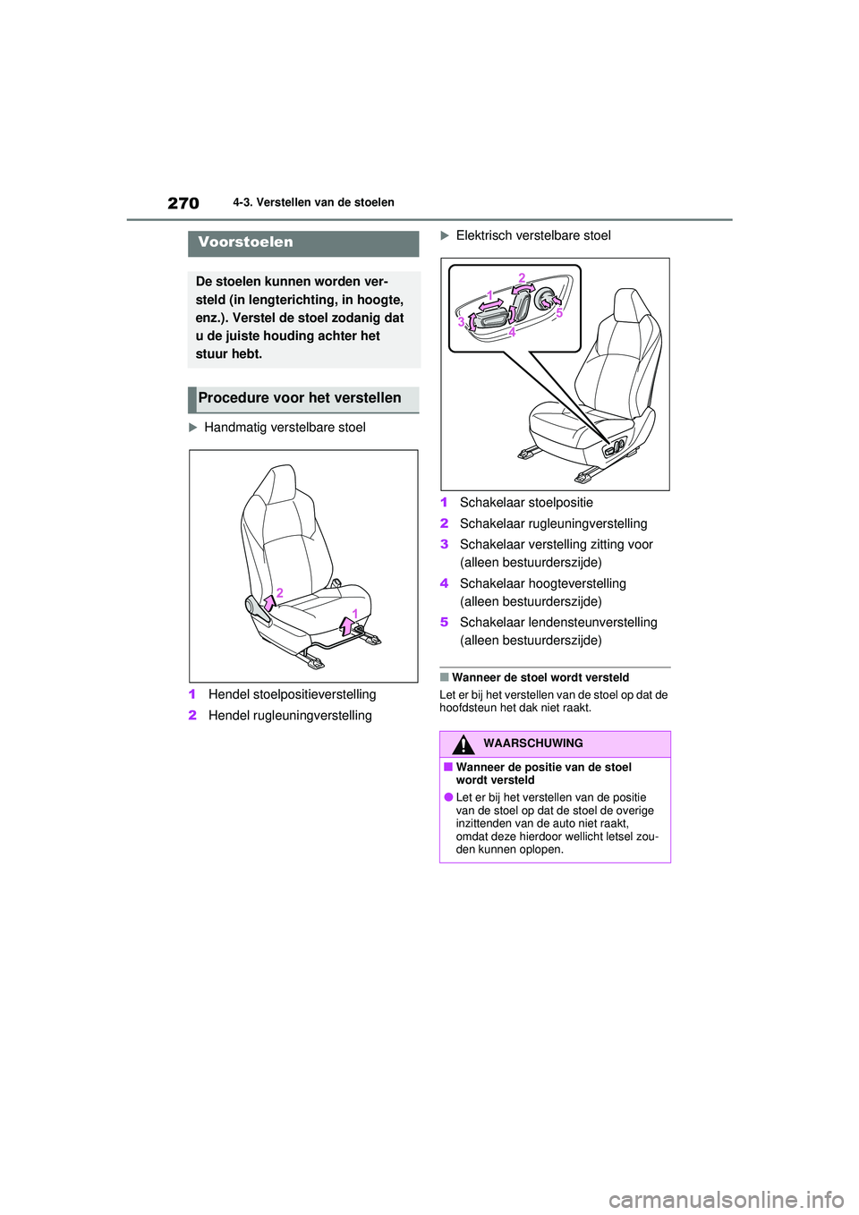 TOYOTA RAV4 PLUG-IN HYBRID 2021 Instructieboekje (in Dutch) 2704-3. Verstellen van de stoelen
4-3.Verstellen van de stoelen
Handmatig verstelbare stoel
1 Hendel stoelpositieverstelling
2 Hendel rugleuningverstelling
Elektrisch verstelbare stoel
1 Schakel TOYOTA RAV4 PLUG-IN HYBRID 2021 Instructieboekje (in Dutch) 2704-3. Verstellen van de stoelen
4-3.Verstellen van de stoelen
Handmatig verstelbare stoel
1 Hendel stoelpositieverstelling
2 Hendel rugleuningverstelling
Elektrisch verstelbare stoel
1 Schakel