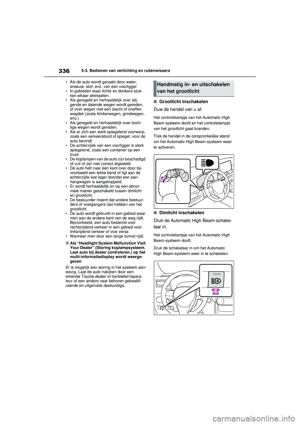 TOYOTA RAV4 PLUG-IN HYBRID 2021  Instructieboekje (in Dutch) 3365-3. Bedienen van verlichting en ruitenwissers
• Als de auto wordt geraakt door water,  sneeuw, stof, enz. van een voorligger
• In gebieden waar lichte en donkere stuk- ken elkaar afwisselen.

