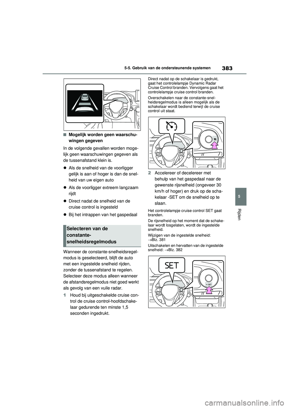TOYOTA RAV4 PLUG-IN HYBRID 2021 Instructieboekje (in Dutch) 383
5
5-5. Gebruik van de ondersteunende systemen
Rijden
■Mogelijk worden geen waarschu-
wingen gegeven
In de volgende gevallen worden moge-
lijk geen waarschuwingen gegeven als
de tussenafstand kl TOYOTA RAV4 PLUG-IN HYBRID 2021 Instructieboekje (in Dutch) 383
5
5-5. Gebruik van de ondersteunende systemen
Rijden
■Mogelijk worden geen waarschu-
wingen gegeven
In de volgende gevallen worden moge-
lijk geen waarschuwingen gegeven als
de tussenafstand kl