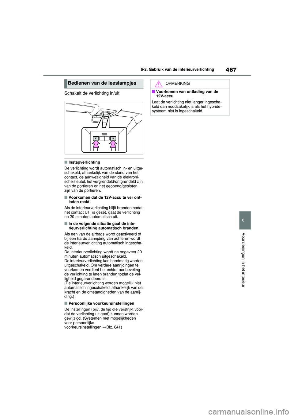 TOYOTA RAV4 PLUG-IN HYBRID 2021 Instructieboekje (in Dutch) 467
6
6-2. Gebruik van de interieurverlichting
Voorzieningen in het interieur
Schakelt de verlichting in/uit
■Instapverlichting
De verlichting wordt automatisch in- en uitge-
schakeld, afhankelijk v TOYOTA RAV4 PLUG-IN HYBRID 2021 Instructieboekje (in Dutch) 467
6
6-2. Gebruik van de interieurverlichting
Voorzieningen in het interieur
Schakelt de verlichting in/uit
■Instapverlichting
De verlichting wordt automatisch in- en uitge-
schakeld, afhankelijk v
