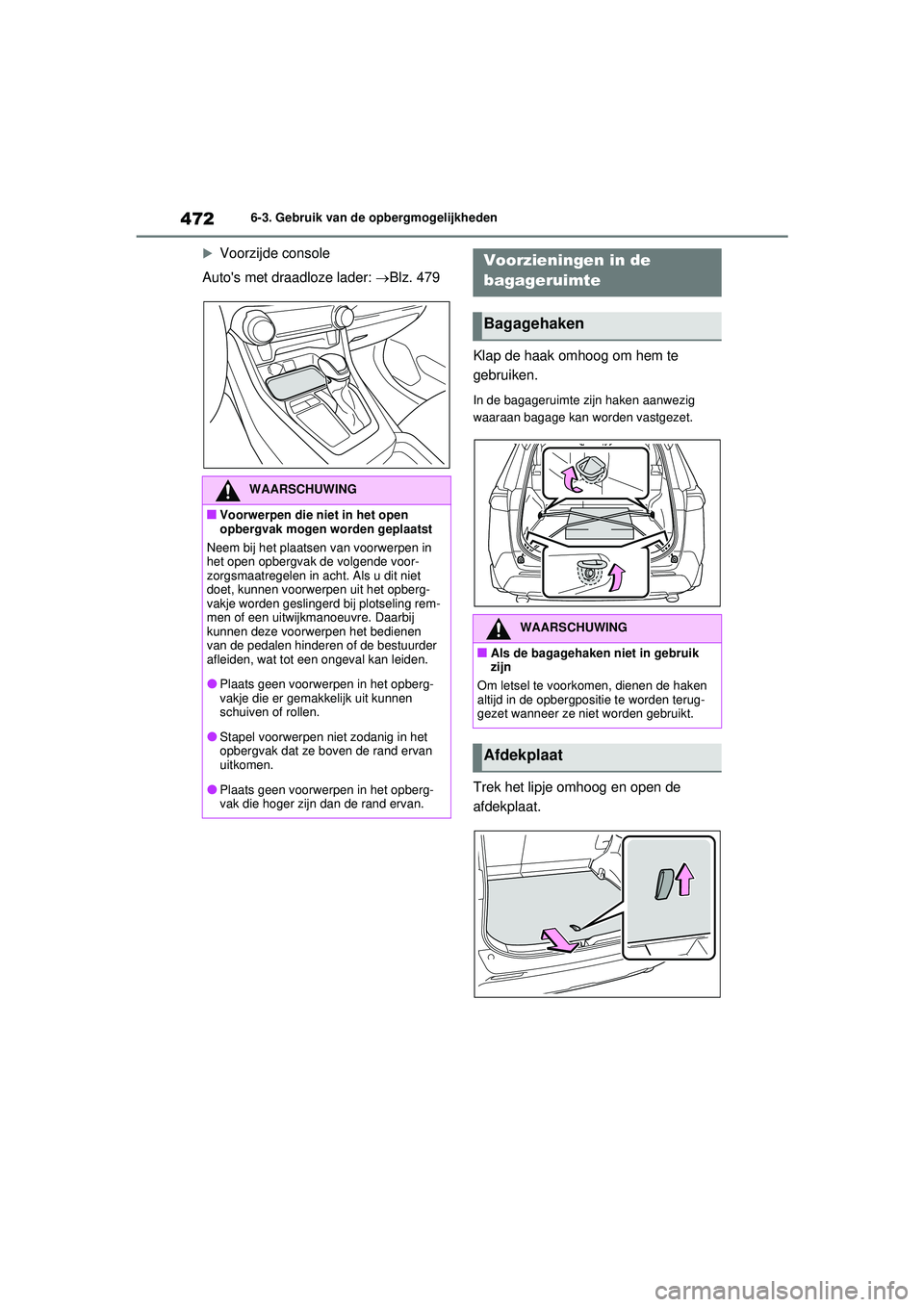 TOYOTA RAV4 PLUG-IN HYBRID 2021 Instructieboekje (in Dutch) 4726-3. Gebruik van de opbergmogelijkheden
Voorzijde console
Autos met draadloze lader: Blz. 479
Klap de haak omhoog om hem te
gebruiken.
In de bagageruimte zijn haken aanwezig
waaraan baga TOYOTA RAV4 PLUG-IN HYBRID 2021 Instructieboekje (in Dutch) 4726-3. Gebruik van de opbergmogelijkheden
Voorzijde console
Autos met draadloze lader: Blz. 479
Klap de haak omhoog om hem te
gebruiken.
In de bagageruimte zijn haken aanwezig
waaraan baga