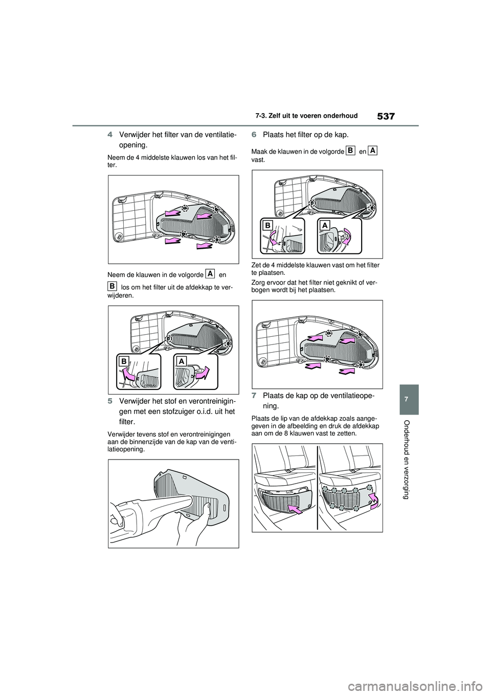 TOYOTA RAV4 PLUG-IN HYBRID 2021  Instructieboekje (in Dutch) 537
7
7-3. Zelf uit te voeren onderhoud
Onderhoud en verzorging
4
Verwijder het filter van de ventilatie-
opening.
Neem de 4 middelste klauwen los van het fil-
ter.
Neem de klauwen in de volgorde   en