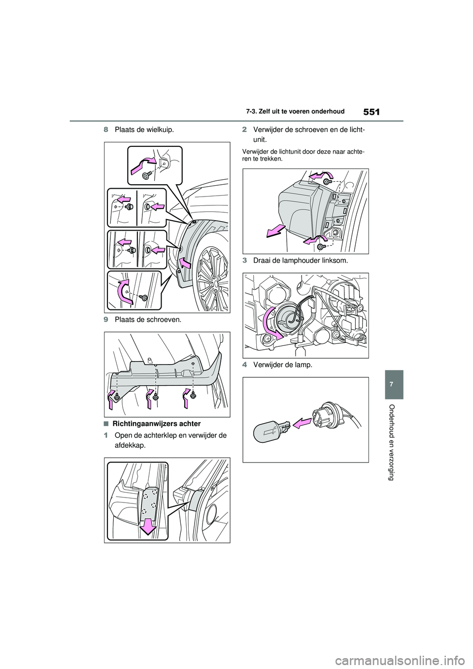 TOYOTA RAV4 PLUG-IN HYBRID 2021  Instructieboekje (in Dutch) 551
7
7-3. Zelf uit te voeren onderhoud
Onderhoud en verzorging
8
Plaats de wielkuip.
9 Plaats de schroeven.
■Richtingaanwijzers achter
1 Open de achterklep en verwijder de 
afdekkap. 2
Verwijder de