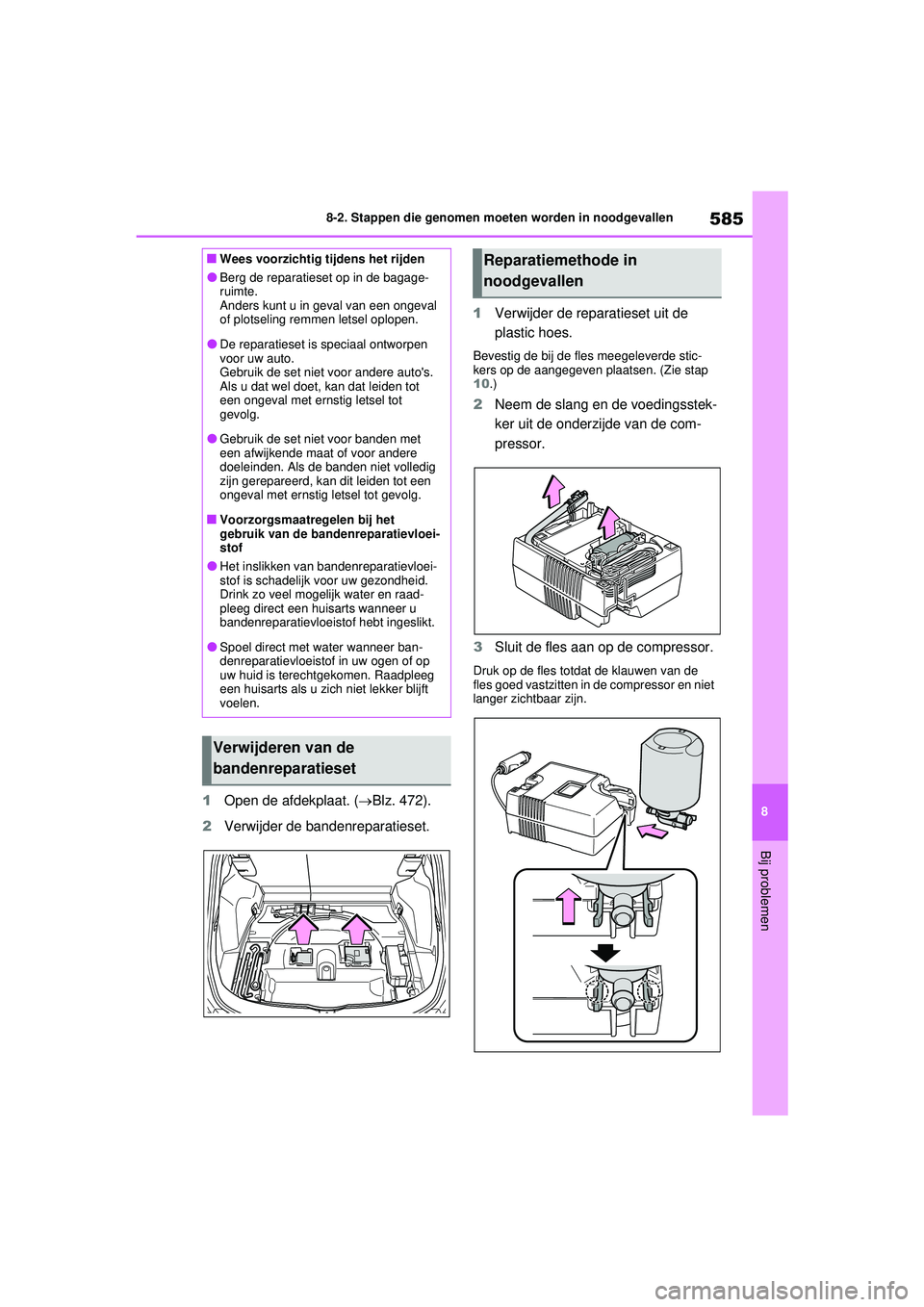 TOYOTA RAV4 PLUG-IN HYBRID 2021 Instructieboekje (in Dutch) 585
8
8-2. Stappen die genomen moeten worden in noodgevallen
Bij problemen
1
Open de afdekplaat. ( Blz. 472).
2 Verwijder de bandenreparatieset. 1
Verwijder de reparatieset uit de
plastic hoes.
Be TOYOTA RAV4 PLUG-IN HYBRID 2021 Instructieboekje (in Dutch) 585
8
8-2. Stappen die genomen moeten worden in noodgevallen
Bij problemen
1
Open de afdekplaat. ( Blz. 472).
2 Verwijder de bandenreparatieset. 1
Verwijder de reparatieset uit de
plastic hoes.
Be