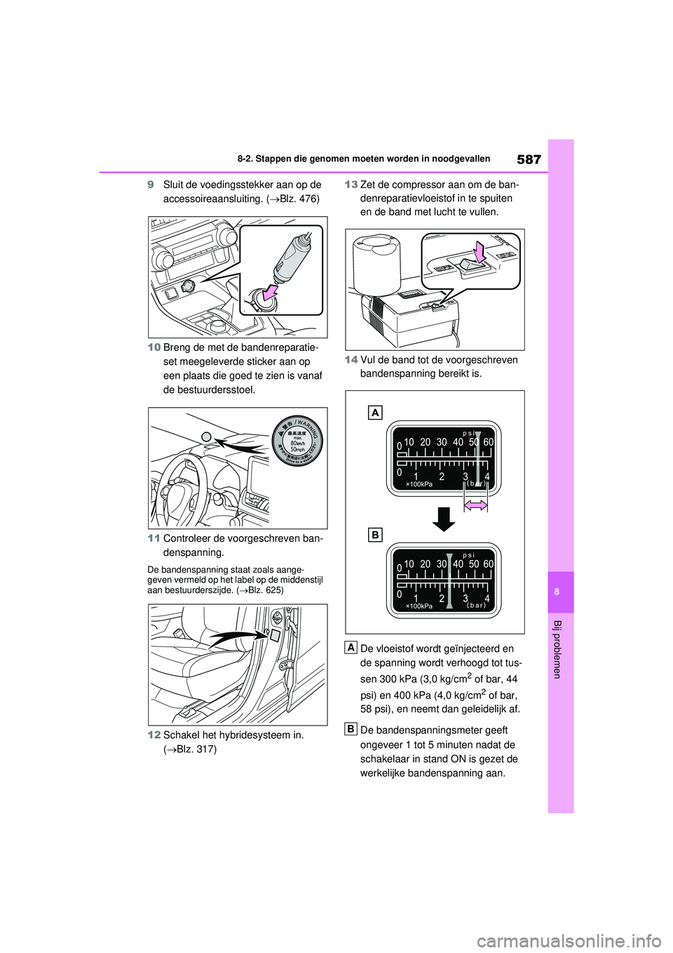 TOYOTA RAV4 PLUG-IN HYBRID 2021 Instructieboekje (in Dutch) 587
8
8-2. Stappen die genomen moeten worden in noodgevallen
Bij problemen
9
Sluit de voedingsstekker aan op de
accessoireaansluiting. (Blz. 476)
10 Breng de met de bandenreparatie-
set meegelever TOYOTA RAV4 PLUG-IN HYBRID 2021 Instructieboekje (in Dutch) 587
8
8-2. Stappen die genomen moeten worden in noodgevallen
Bij problemen
9
Sluit de voedingsstekker aan op de
accessoireaansluiting. (Blz. 476)
10 Breng de met de bandenreparatie-
set meegelever