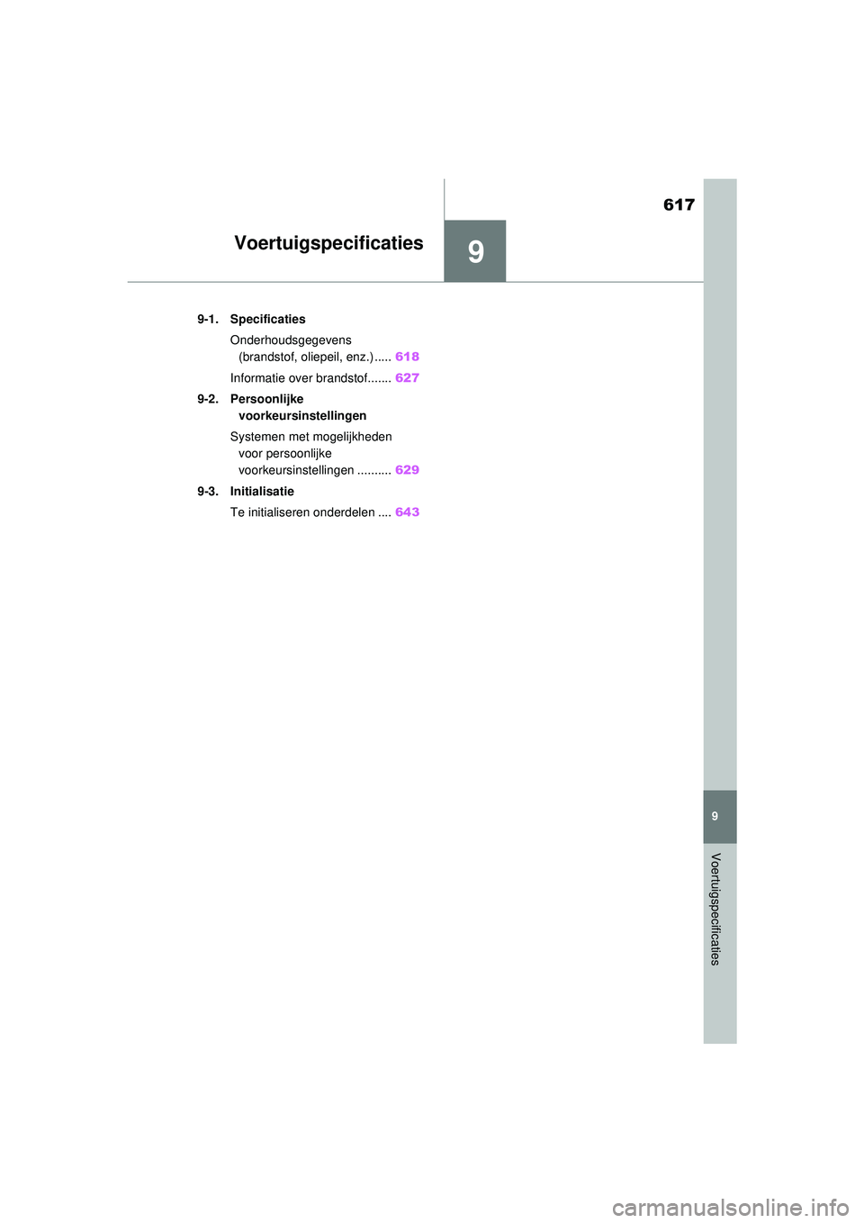 TOYOTA RAV4 PLUG-IN HYBRID 2021  Instructieboekje (in Dutch) 9
617
9
Voertuigspecificaties
Voertuigspecificaties
9-1. SpecificatiesOnderhoudsgegevens (brandstof, oliepeil, enz.) ..... 618
Informatie over brandstof....... 627
9-2. Persoonlijke  voorkeursinstelli