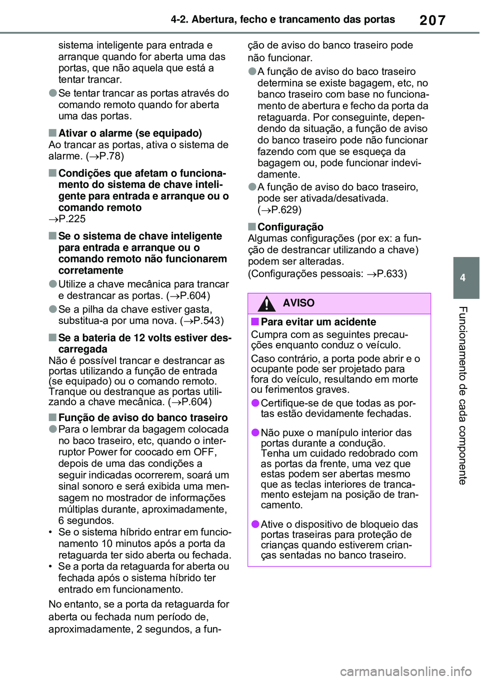 TOYOTA RAV4 PLUG-IN HYBRID 2021 Manual de utilização (in Portuguese) 207
4 4-2. Abertura, fecho e trancamento das portas
Funcionamento de cada componente
sistema inteligente para entrada e
arranque quando for aberta uma das
portas, que não aquela que está a
tentar TOYOTA RAV4 PLUG-IN HYBRID 2021 Manual de utilização (in Portuguese) 207
4 4-2. Abertura, fecho e trancamento das portas
Funcionamento de cada componente
sistema inteligente para entrada e
arranque quando for aberta uma das
portas, que não aquela que está a
tentar