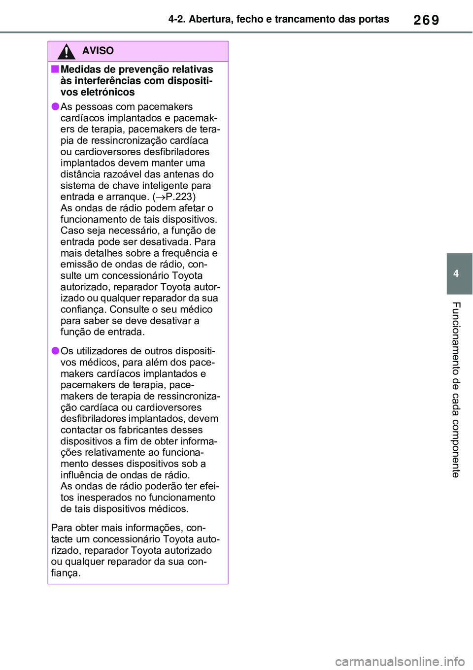 TOYOTA RAV4 PLUG-IN HYBRID 2021 Manual de utilização (in Portuguese) 269
4 4-2. Abertura, fecho e trancamento das portas
Funcionamento de cada componente
AVISO
Medidas de prevenção relativas
às interferências com dispositi-
vos eletrónicos
As pessoas com pa TOYOTA RAV4 PLUG-IN HYBRID 2021 Manual de utilização (in Portuguese) 269
4 4-2. Abertura, fecho e trancamento das portas
Funcionamento de cada componente
AVISO
Medidas de prevenção relativas
às interferências com dispositi-
vos eletrónicos
As pessoas com pa
