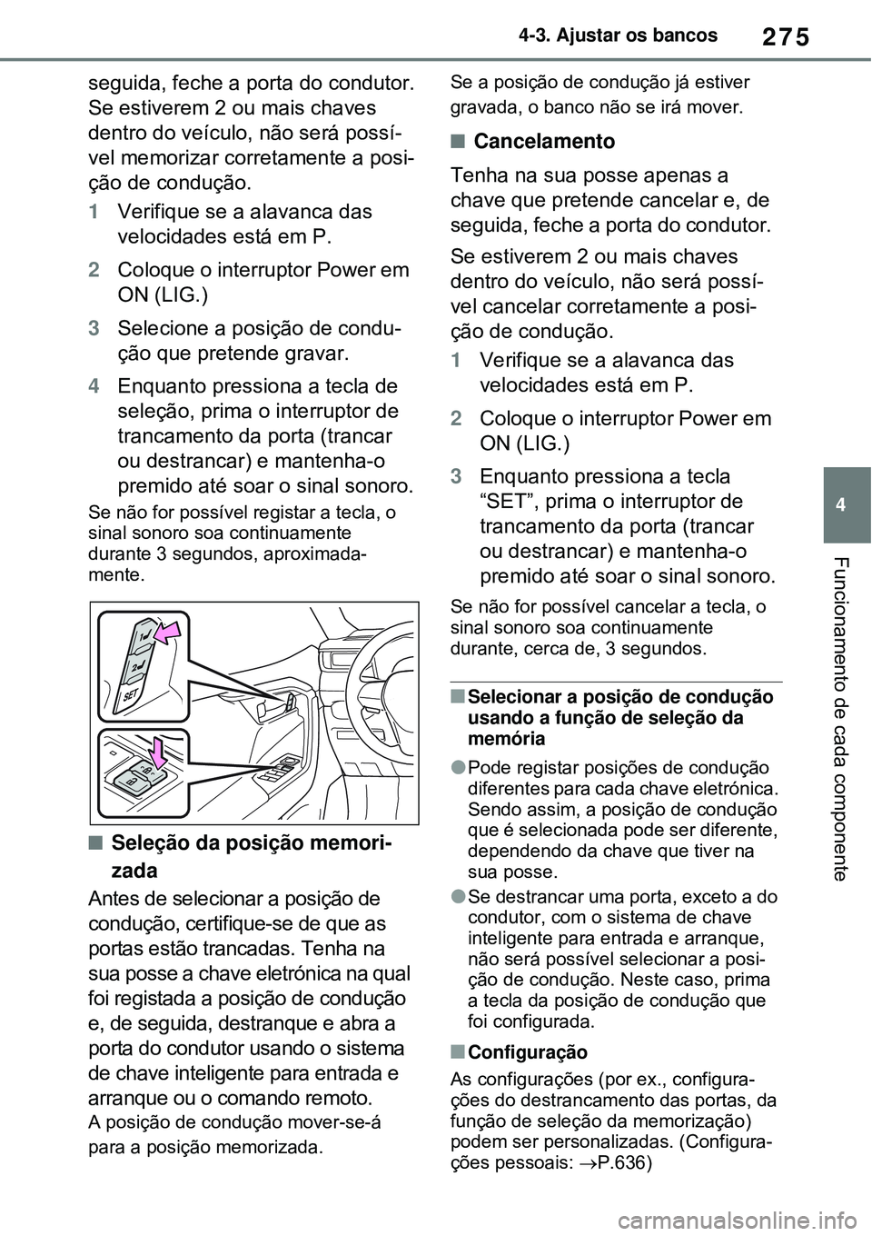 TOYOTA RAV4 PLUG-IN HYBRID 2021 Manual de utilização (in Portuguese) 275
4 4-3. Ajustar os bancos
Funcionamento de cada componente
seguida, feche a porta do condutor.
Se estiverem 2 ou mais chaves
dentro do veículo, não será possí-
vel memorizar corretamente a pos TOYOTA RAV4 PLUG-IN HYBRID 2021 Manual de utilização (in Portuguese) 275
4 4-3. Ajustar os bancos
Funcionamento de cada componente
seguida, feche a porta do condutor.
Se estiverem 2 ou mais chaves
dentro do veículo, não será possí-
vel memorizar corretamente a pos