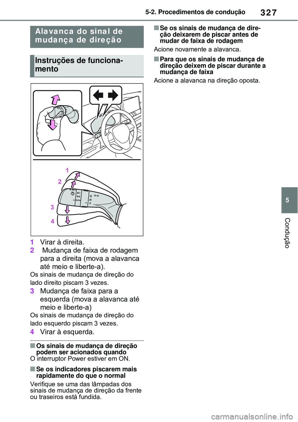 TOYOTA RAV4 PLUG-IN HYBRID 2021  Manual de utilização (in Portuguese) 327
5 5-2. Procedimentos de condução
Condução
1Virar à direita.
2 Mudança de faixa de rodagem 
para a direita (mova a alavanca 
até meio e liberte-a).
Os sinais de mudança de direção do 
lad