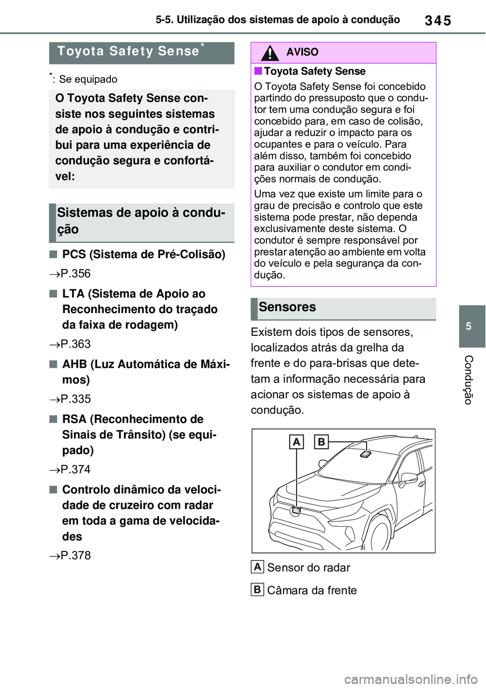TOYOTA RAV4 PLUG-IN HYBRID 2021 Manual de utilização (in Portuguese) 345
5 5-5. Utilização dos sistemas de apoio à condução
Condução
5-5.Utilização dos sistemas de apoio à condução
*: Se equipado
PCS (Sistema de Pré-Colisão)
P.356
LTA (Sistema d TOYOTA RAV4 PLUG-IN HYBRID 2021 Manual de utilização (in Portuguese) 345
5 5-5. Utilização dos sistemas de apoio à condução
Condução
5-5.Utilização dos sistemas de apoio à condução
*: Se equipado
PCS (Sistema de Pré-Colisão)
P.356
LTA (Sistema d