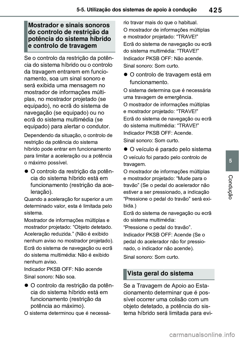 TOYOTA RAV4 PLUG-IN HYBRID 2021 Manual de utilização (in Portuguese) 425
5 5-5. Utilização dos sistemas de apoio à condução
Condução
Se o controlo da restrição da potên-
cia do sistema híbrido ou o controlo
da travagem entrarem em funcio-
namento, soa um si TOYOTA RAV4 PLUG-IN HYBRID 2021 Manual de utilização (in Portuguese) 425
5 5-5. Utilização dos sistemas de apoio à condução
Condução
Se o controlo da restrição da potên-
cia do sistema híbrido ou o controlo
da travagem entrarem em funcio-
namento, soa um si