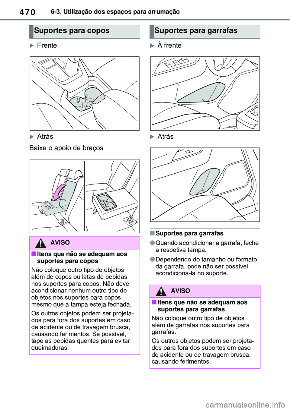 TOYOTA RAV4 PLUG-IN HYBRID 2021 Manual de utilização (in Portuguese) 4706-3. Utilização dos espaços para arrumação
Frente
Atrás
Baixe o apoio de braços
À frente
Atrás
Suportes para garrafas
Quando acondicionar a garrafa, feche
a respetiva ta TOYOTA RAV4 PLUG-IN HYBRID 2021 Manual de utilização (in Portuguese) 4706-3. Utilização dos espaços para arrumação
Frente
Atrás
Baixe o apoio de braços
À frente
Atrás
Suportes para garrafas
Quando acondicionar a garrafa, feche
a respetiva ta