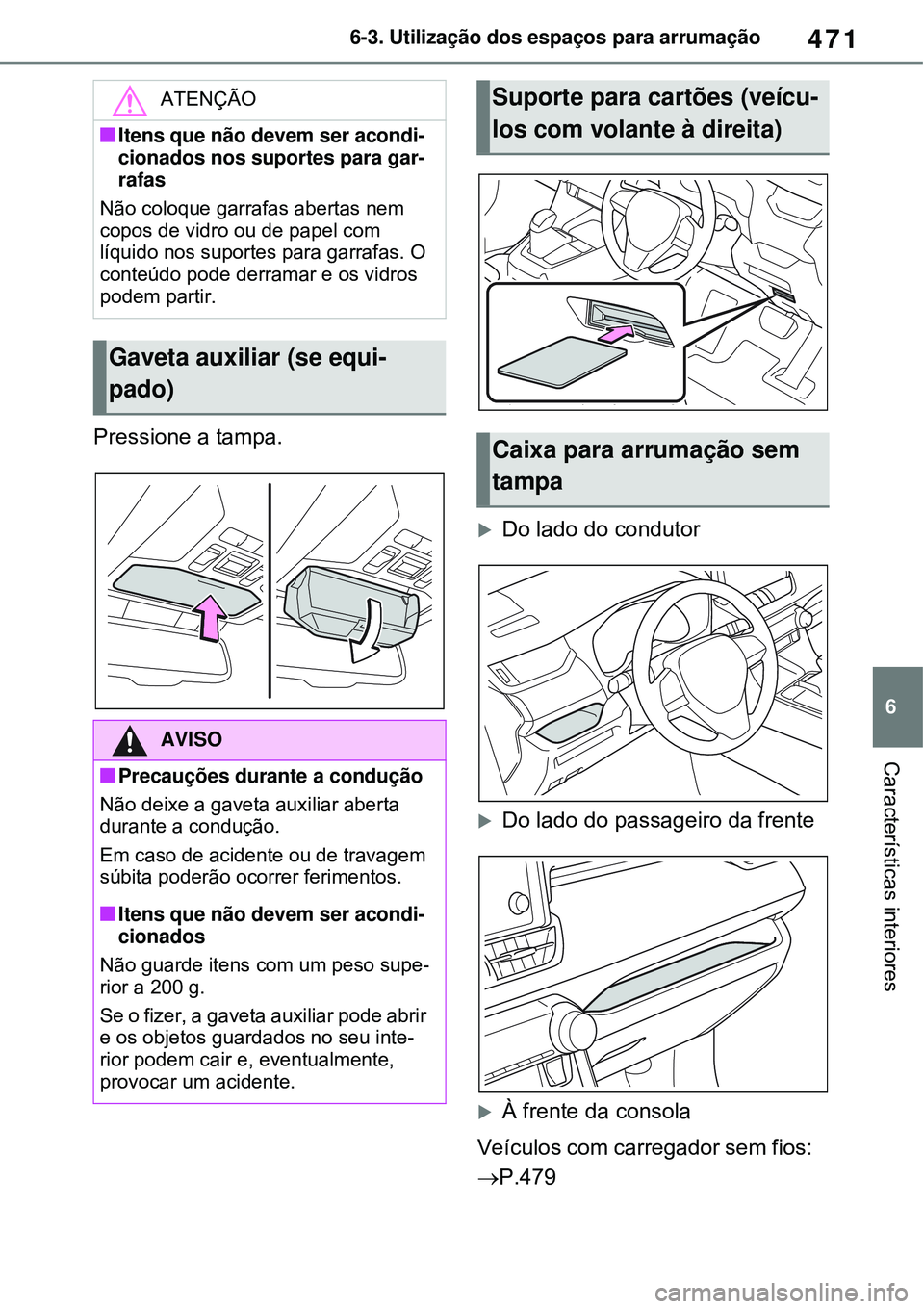 TOYOTA RAV4 PLUG-IN HYBRID 2021  Manual de utilização (in Portuguese) 471
6 6-3. Utilização dos espaços para arrumação
Características interiores
Pressione a tampa.
Do lado do condutor
Do lado do passageiro da frente
À frente da consola
Veículos com car