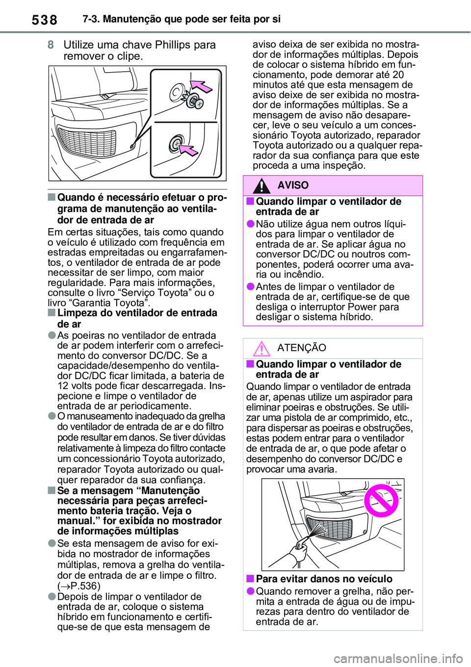 TOYOTA RAV4 PLUG-IN HYBRID 2021 Manual de utilização (in Portuguese) 5387-3. Manutenção que pode ser feita por si
8Utilize uma chave Phillips para
remover o clipe.
Quando é necessário efetuar o pro-
grama de manutenção ao ventila-
dor de entrada de ar
Em cert TOYOTA RAV4 PLUG-IN HYBRID 2021 Manual de utilização (in Portuguese) 5387-3. Manutenção que pode ser feita por si
8Utilize uma chave Phillips para
remover o clipe.
Quando é necessário efetuar o pro-
grama de manutenção ao ventila-
dor de entrada de ar
Em cert