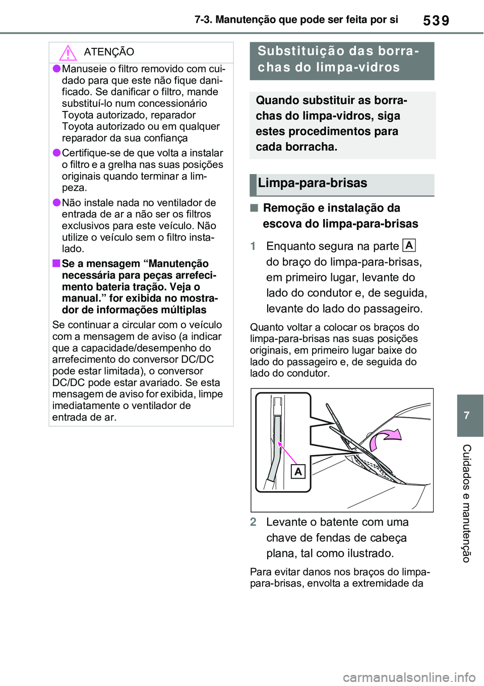 TOYOTA RAV4 PLUG-IN HYBRID 2021 Manual de utilização (in Portuguese) 539
7 7-3. Manutenção que pode ser feita por si
Cuidados e manutenção
Remoção e instalação da
escova do limpa-para-brisas
1Enquanto segura na parte
do braço do limpa-para-brisas,
em p TOYOTA RAV4 PLUG-IN HYBRID 2021 Manual de utilização (in Portuguese) 539
7 7-3. Manutenção que pode ser feita por si
Cuidados e manutenção
Remoção e instalação da
escova do limpa-para-brisas
1Enquanto segura na parte
do braço do limpa-para-brisas,
em p