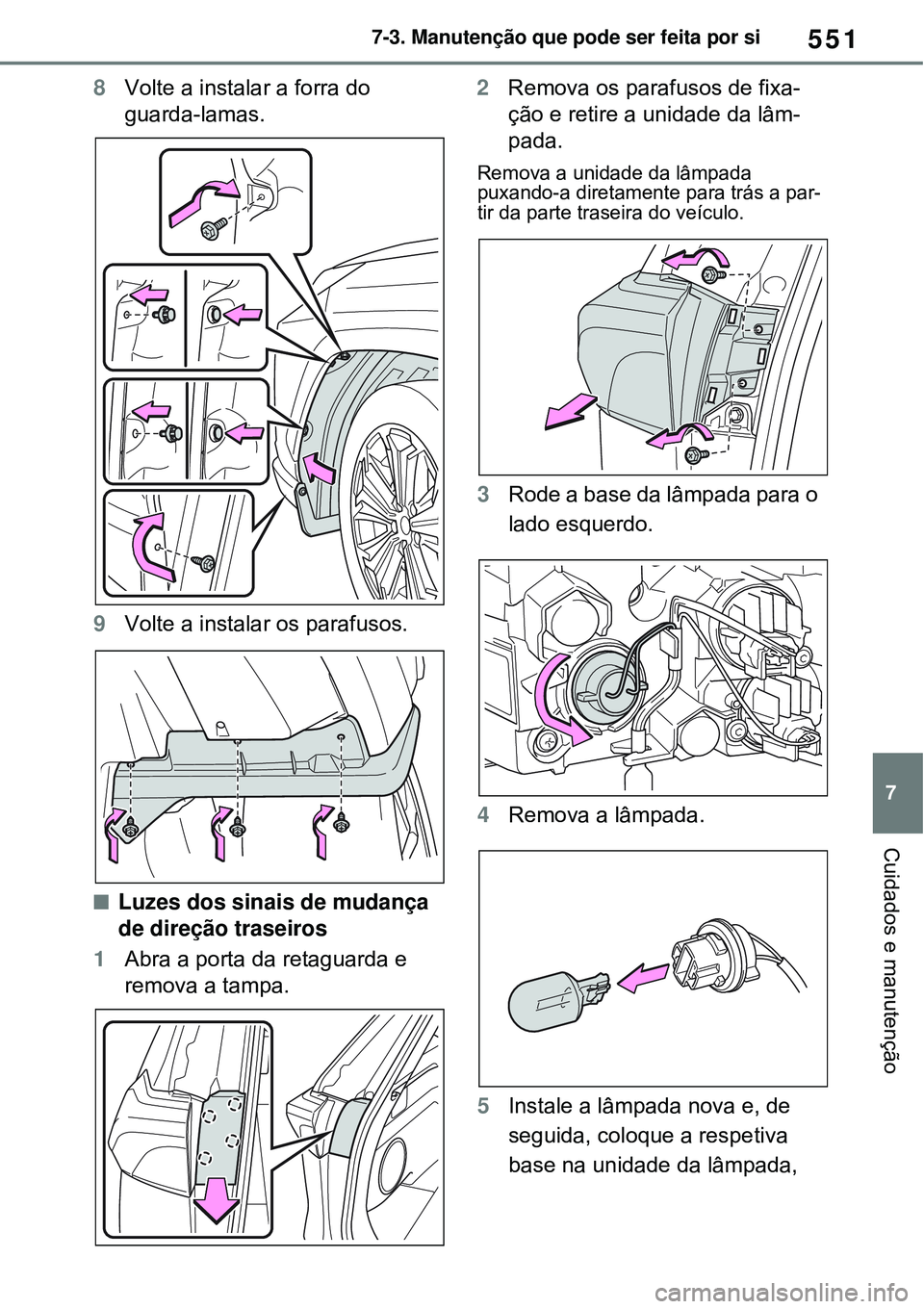 TOYOTA RAV4 PLUG-IN HYBRID 2021  Manual de utilização (in Portuguese) 551
7 7-3. Manutenção que pode ser feita por si
Cuidados e manutenção
8Volte a instalar a forra do 
guarda-lamas.
9Volte a instalar os parafusos. 
Luzes dos sinais de mudança 
de direção tra