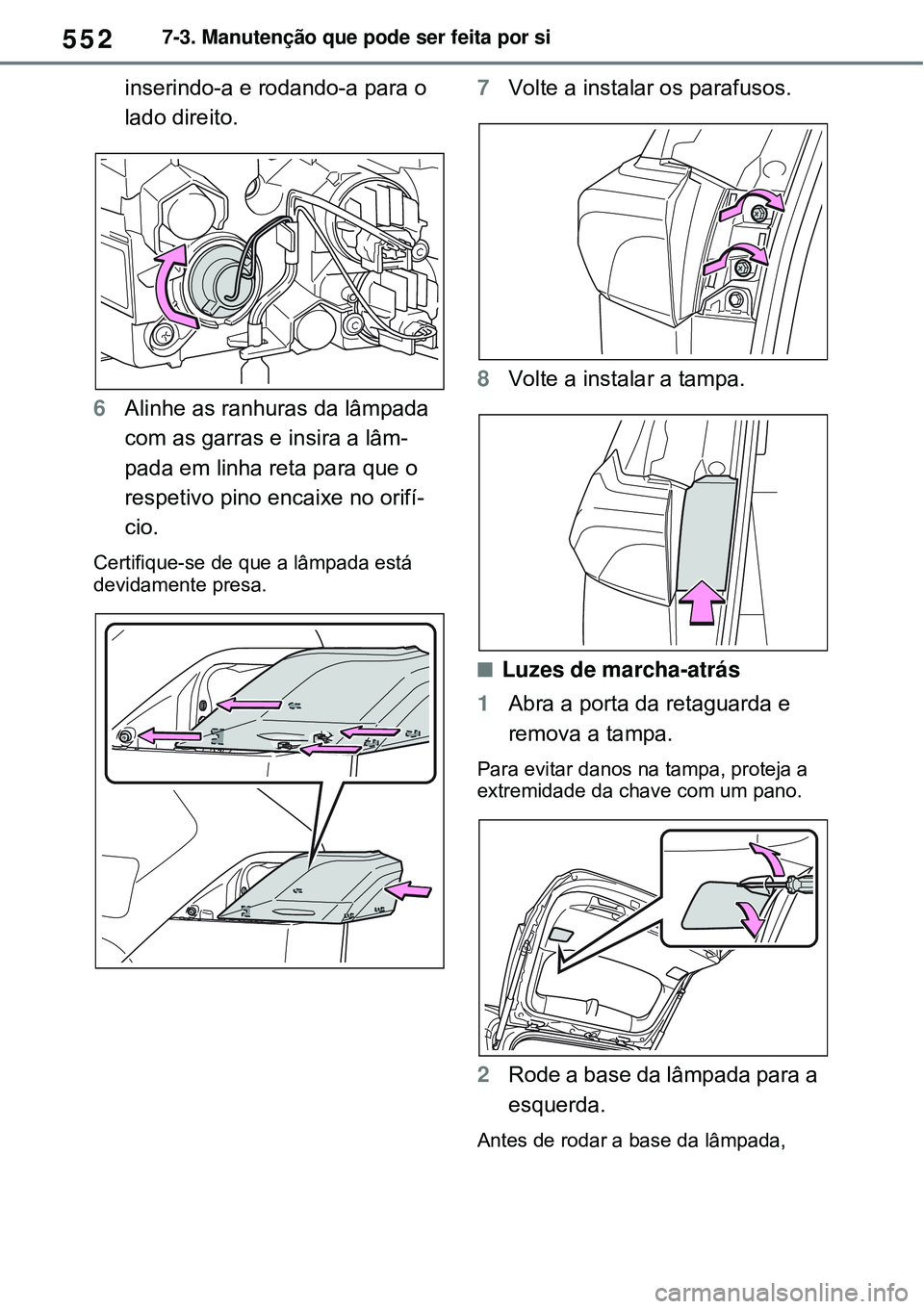 TOYOTA RAV4 PLUG-IN HYBRID 2021  Manual de utilização (in Portuguese) 5527-3. Manutenção que pode ser feita por si
inserindo-a e rodando-a para o 
lado direito.
6Alinhe as ranhuras da lâmpada 
com as garras e insira a lâm-
pada em linha reta para que o 
respetivo pi