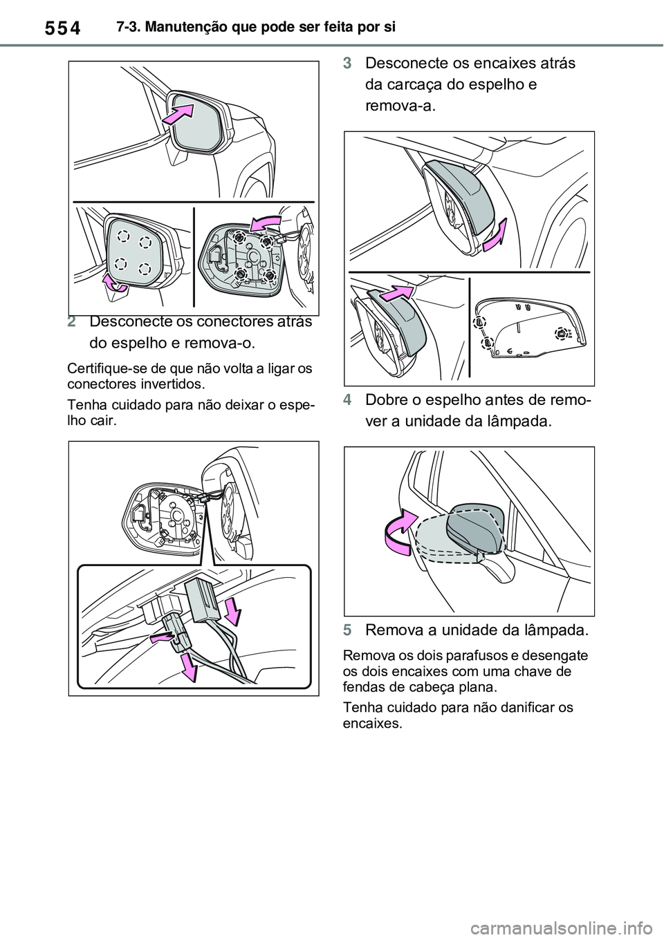 TOYOTA RAV4 PLUG-IN HYBRID 2021  Manual de utilização (in Portuguese) 5547-3. Manutenção que pode ser feita por si
2Desconecte os conectores atrás 
do espelho e remova-o. 
Certifique-se de que não volta a ligar os 
conectores invertidos. 
Tenha cuidado para não dei
