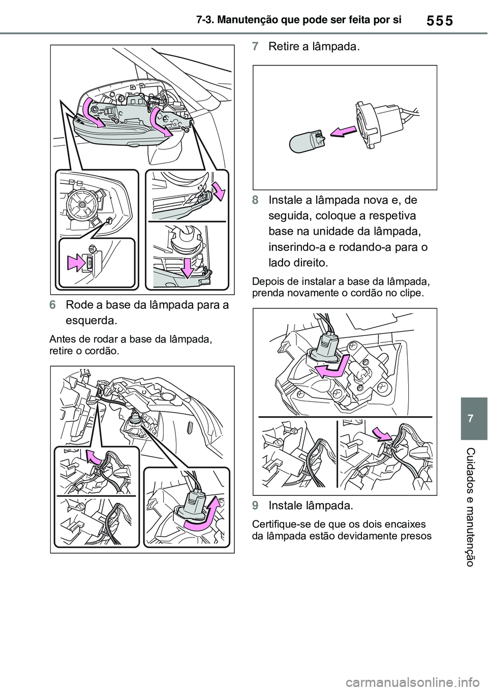 TOYOTA RAV4 PLUG-IN HYBRID 2021  Manual de utilização (in Portuguese) 555
7 7-3. Manutenção que pode ser feita por si
Cuidados e manutenção
6Rode a base da lâmpada para a 
esquerda.
Antes de rodar a base da lâmpada, 
retire o cordão.
7Retire a lâmpada.
8Instale 
