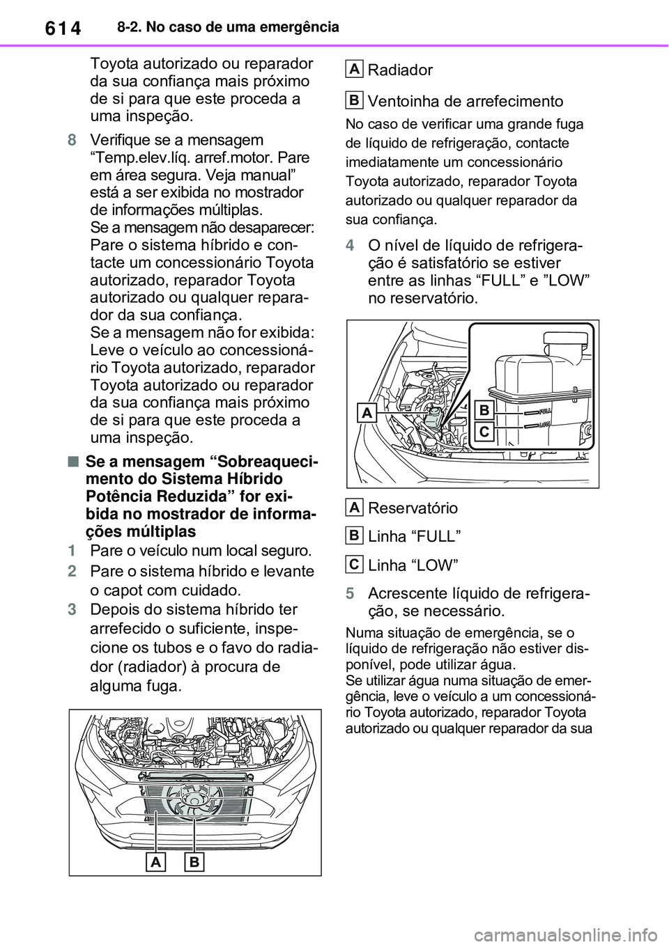 TOYOTA RAV4 PLUG-IN HYBRID 2021 Manual de utilização (in Portuguese) 6148-2. No caso de uma emergência
Toyota autorizado ou reparador
da sua confiança mais próximo
de si para que este proceda a
uma inspeção.
8Verifique se a mensagem
“Temp.elev.líq. arref.mo TOYOTA RAV4 PLUG-IN HYBRID 2021 Manual de utilização (in Portuguese) 6148-2. No caso de uma emergência
Toyota autorizado ou reparador
da sua confiança mais próximo
de si para que este proceda a
uma inspeção.
8Verifique se a mensagem
“Temp.elev.líq. arref.mo
