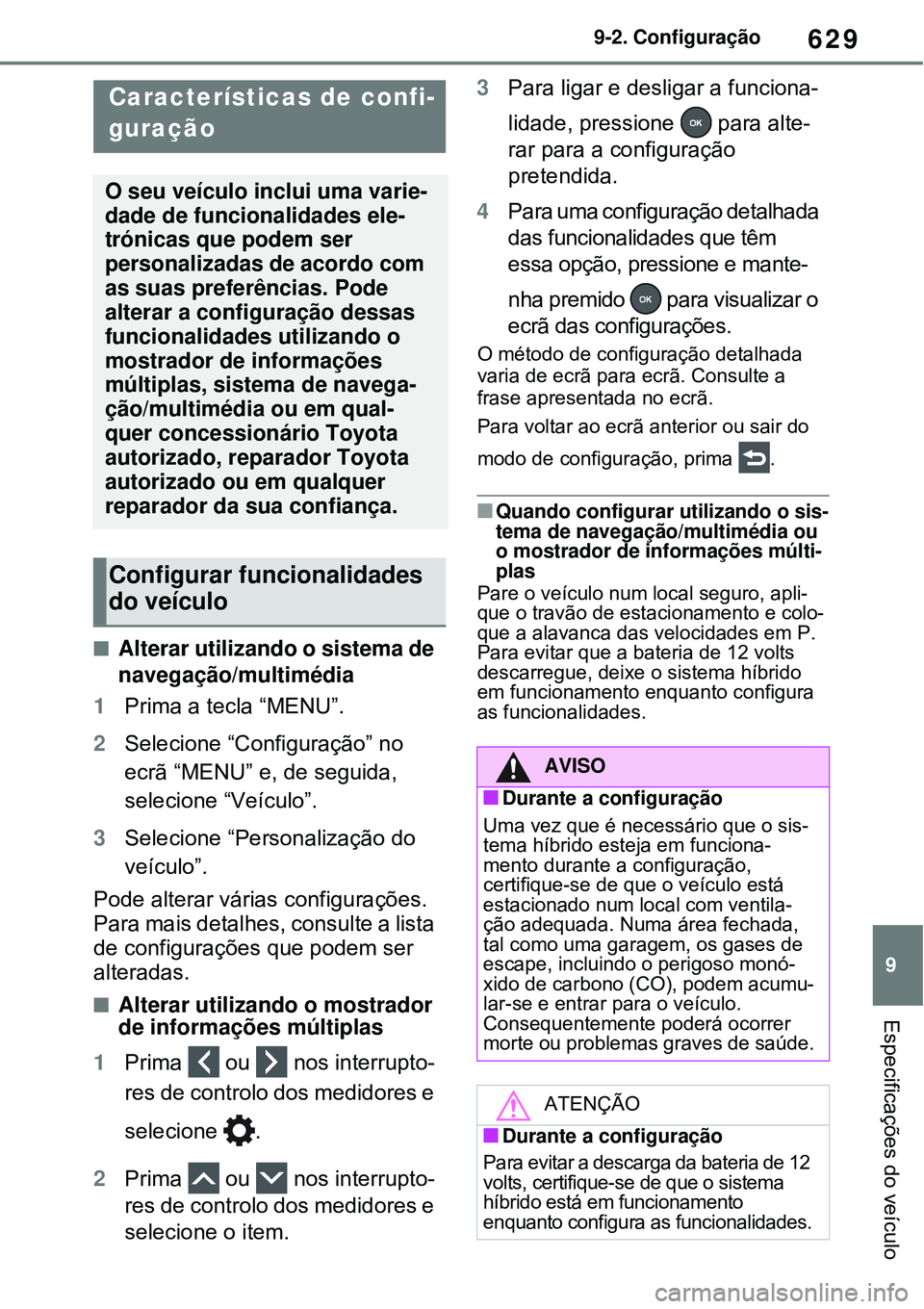 TOYOTA RAV4 PLUG-IN HYBRID 2021 Manual de utilização (in Portuguese) 629
9 9-2. Configuração
Especificações do veículo
9-2.Configuração
Alterar utilizando o sistema de
navegação/multimédia
1Prima a tecla “MENU”.
2Selecione “Configuração” no
ecr TOYOTA RAV4 PLUG-IN HYBRID 2021 Manual de utilização (in Portuguese) 629
9 9-2. Configuração
Especificações do veículo
9-2.Configuração
Alterar utilizando o sistema de
navegação/multimédia
1Prima a tecla “MENU”.
2Selecione “Configuração” no
ecr