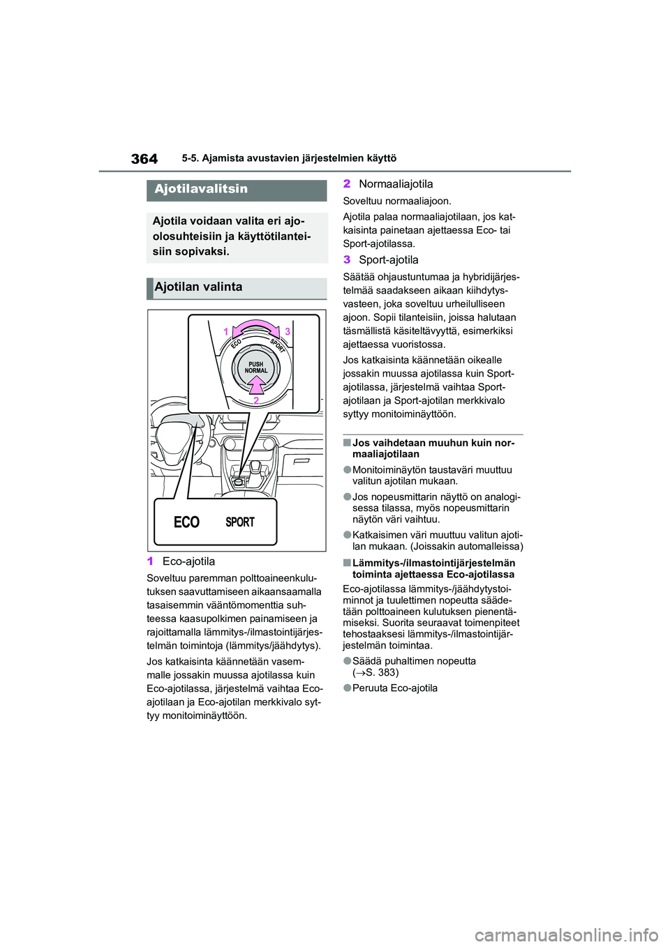 TOYOTA RAV4 PLUG-IN HYBRID 2021  Omistajan Käsikirja (in Finnish) 3645-5. Ajamista avustavien järjestelmien käyttö
1Eco-ajotila
Soveltuu paremman polttoaineenkulu-
tuksen saavuttamiseen aikaansaamalla 
tasaisemmin vääntömomenttia suh-
teessa kaasupolkimen pain
