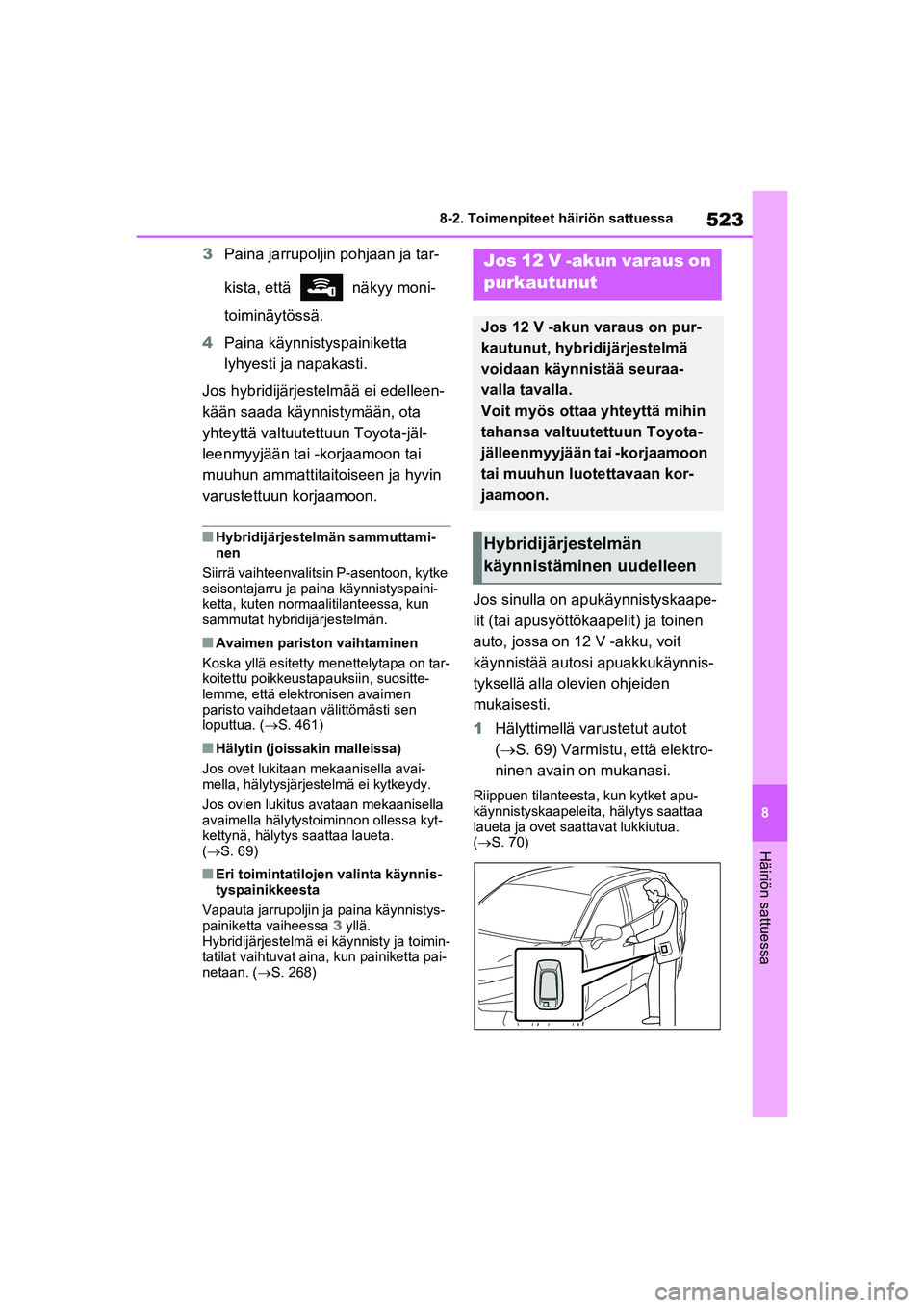 TOYOTA RAV4 PLUG-IN HYBRID 2021  Omistajan Käsikirja (in Finnish) 523
8
8-2. Toimenpiteet häiriön sattuessa
Häiriön sattuessa
3
Paina jarrupoljin  pohjaan ja tar-
kista, että   näkyy moni-
toiminäytössä.
4 Paina käynnistyspainiketta 
lyhyesti ja napakasti.