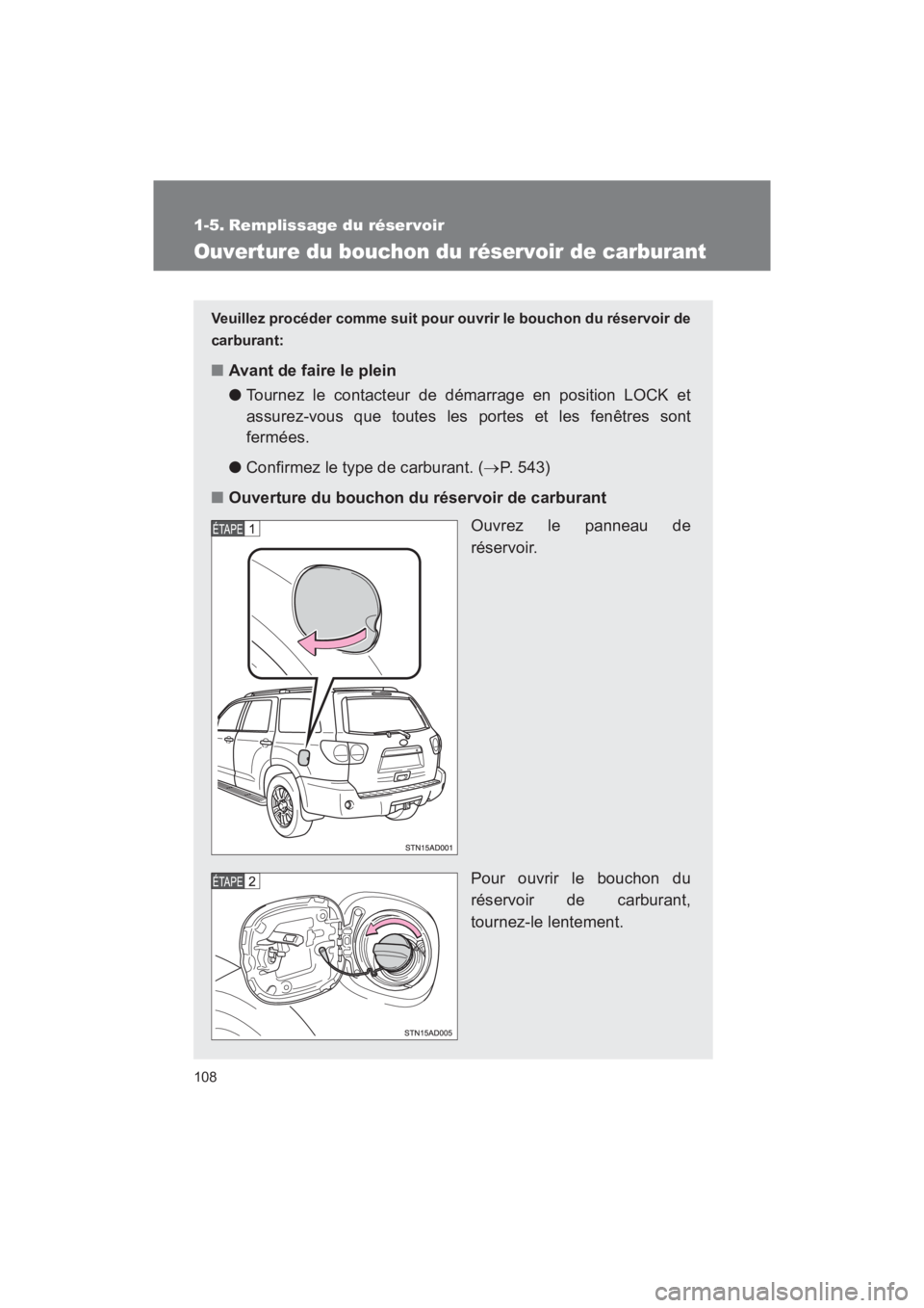TOYOTA SEQUOIA 2017  Manuel du propriétaire (in French) 108
SEQUOIA_D_OM34598D_17MY
1-5. Remplissage du réservoir
Ouverture du bouchon du réservoir de carburant
Veuillez procéder comme suit pour ouvrir le bouchon du réservoir de 
carburant:
■ Avant d