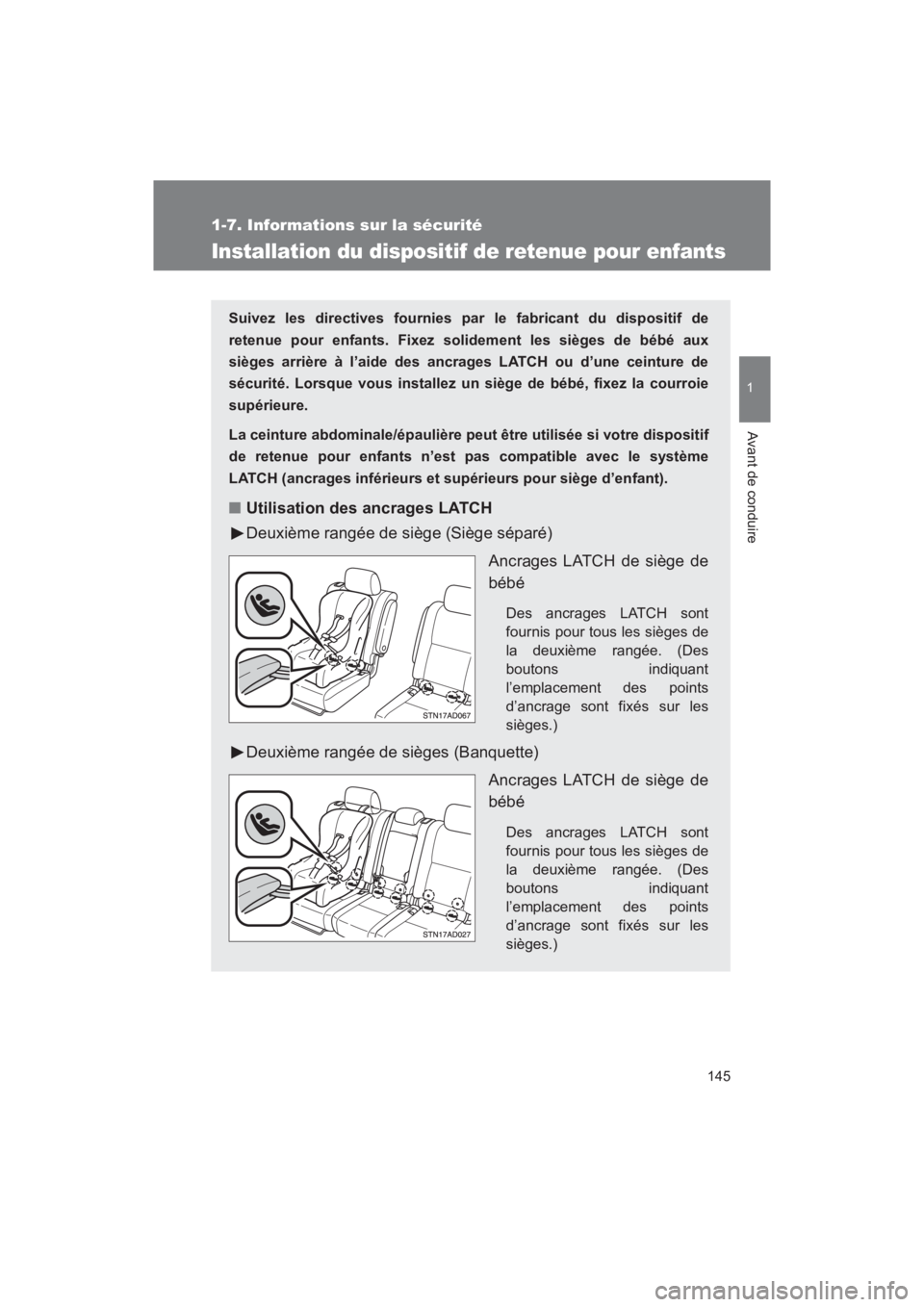 TOYOTA SEQUOIA 2017  Manuel du propriétaire (in French) 145
1
1-7. Informations sur la sécurité
Avant de conduire
SEQUOIA_D_OM34598D_17MY
Installation du dispositif de retenue pour enfants
Suivez les directives fournies par le fabricant du dispositif de 