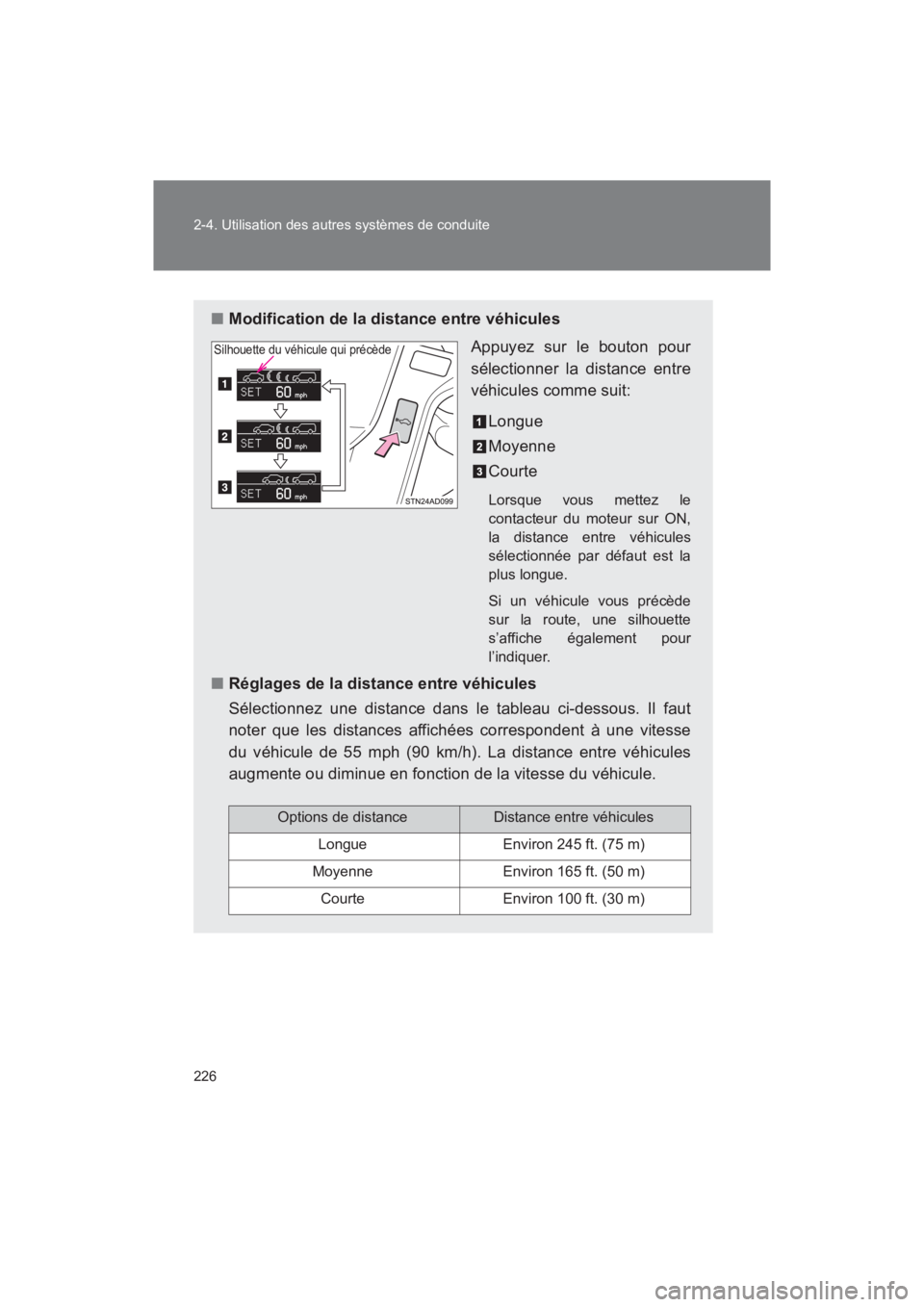 TOYOTA SEQUOIA 2017  Manuel du propriétaire (in French) 226 
2-4. Utilisation des autres systèmes de conduite
SEQUOIA_D_OM34598D_17MY
■ Modification de la distance entre véhicules 
Appuyez sur le bouton pour 
sélectionner la distance entre 
véhicules