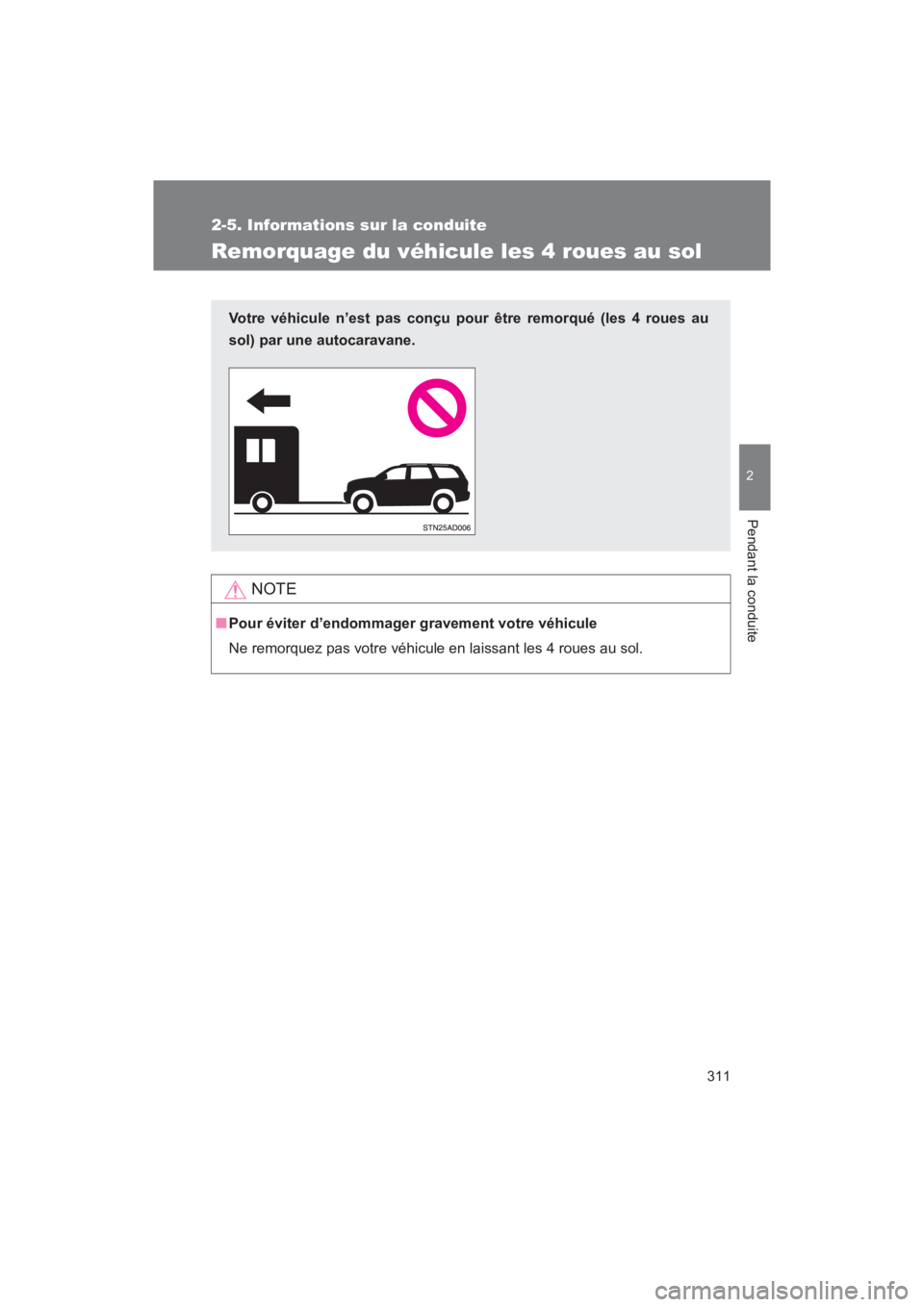 TOYOTA SEQUOIA 2017  Manuel du propriétaire (in French) 311
2-5. Informations sur la conduite
2
Pendant la conduite
SEQUOIA_D_OM34598D_17MY
Remorquage du véhicule les 4 roues au sol
NOTE
■Pour éviter d’endommager gravement votre véhicule 
Ne remorqu