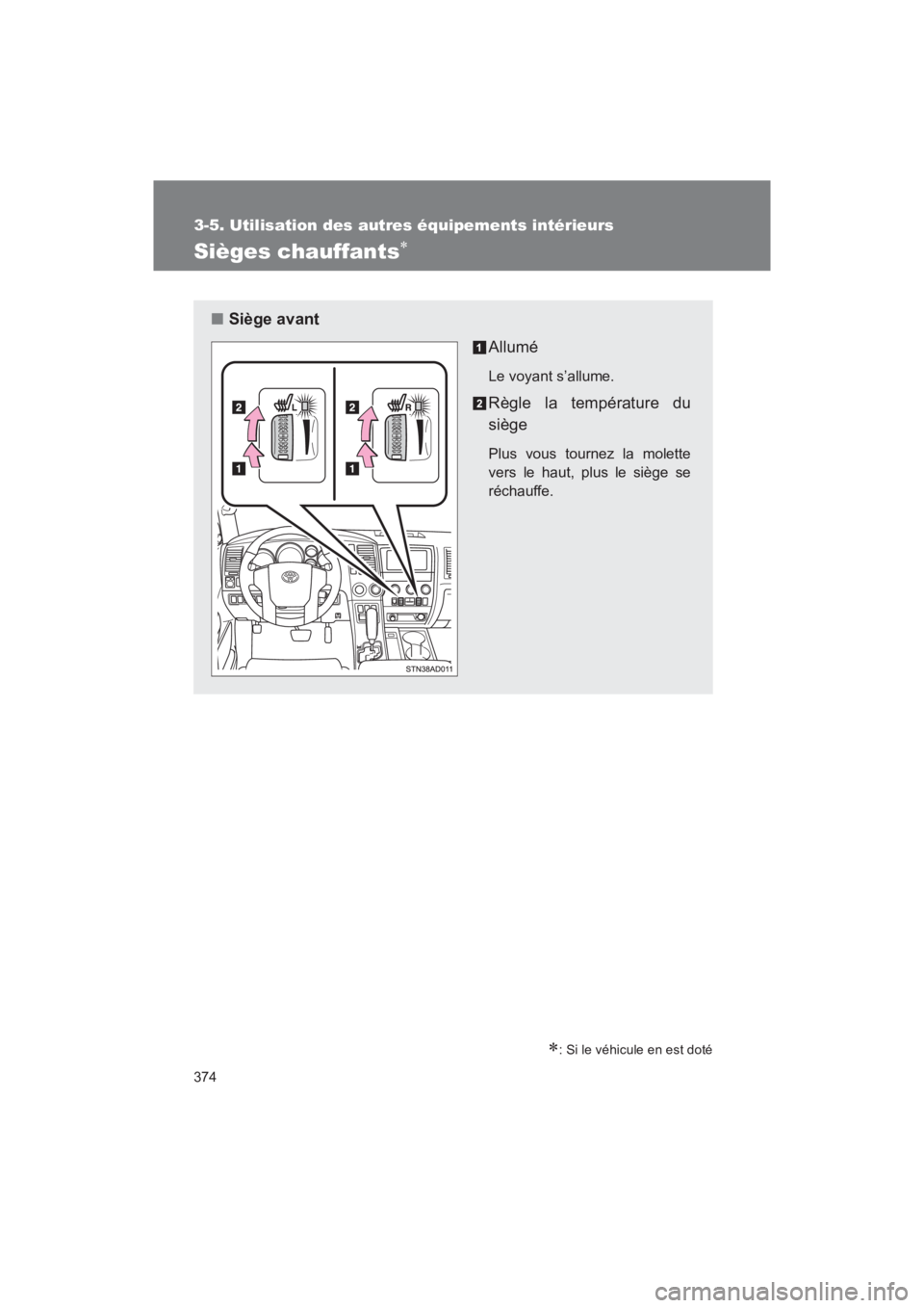 TOYOTA SEQUOIA 2017  Manuel du propriétaire (in French) 374
3-5. Utilisation des autres équipements intérieurs
SEQUOIA_D_OM34598D_17MY
Sièges chauffants
: Si le véhicule en est doté
■Siège avant 
Allumé
Le voyant s’allume.
Règle la tempé