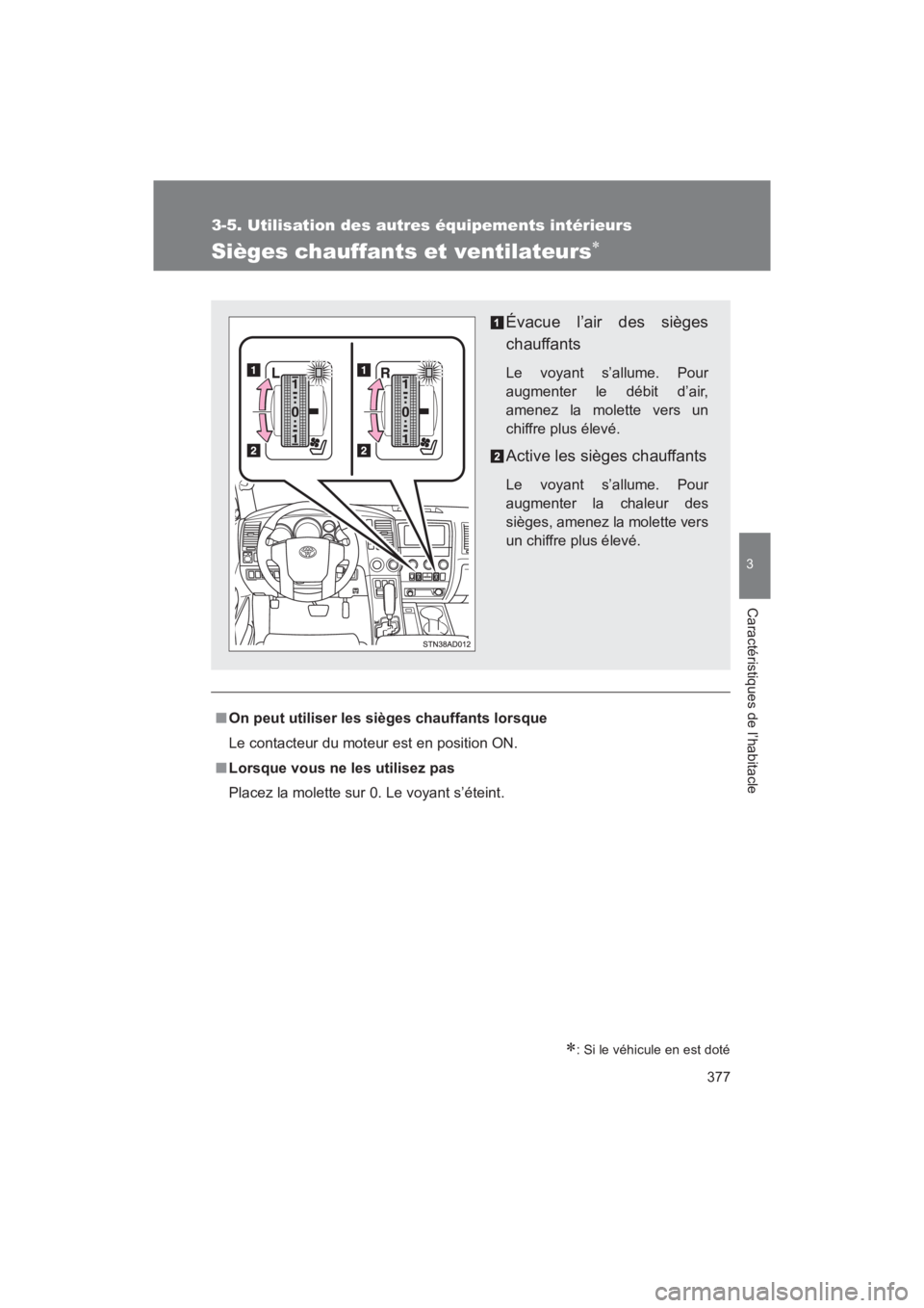 TOYOTA SEQUOIA 2017  Manuel du propriétaire (in French) 377
3-5. Utilisation des autres équipements intérieurs
3
Caractéristiques de l’habitacle
SEQUOIA_D_OM34598D_17MY
Sièges chauffants et ventilateurs
: Si le véhicule en est doté
■On peut