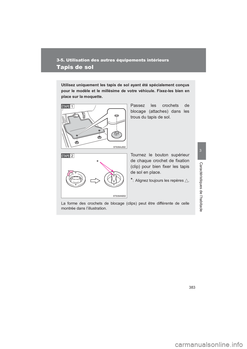 TOYOTA SEQUOIA 2017  Manuel du propriétaire (in French) 383
3-5. Utilisation des autres équipements intérieurs
3
Caractéristiques de l’habitacle
SEQUOIA_D_OM34598D_17MY
Tapis de sol
Utilisez uniquement les tapis de sol ayant été spécialement conçu